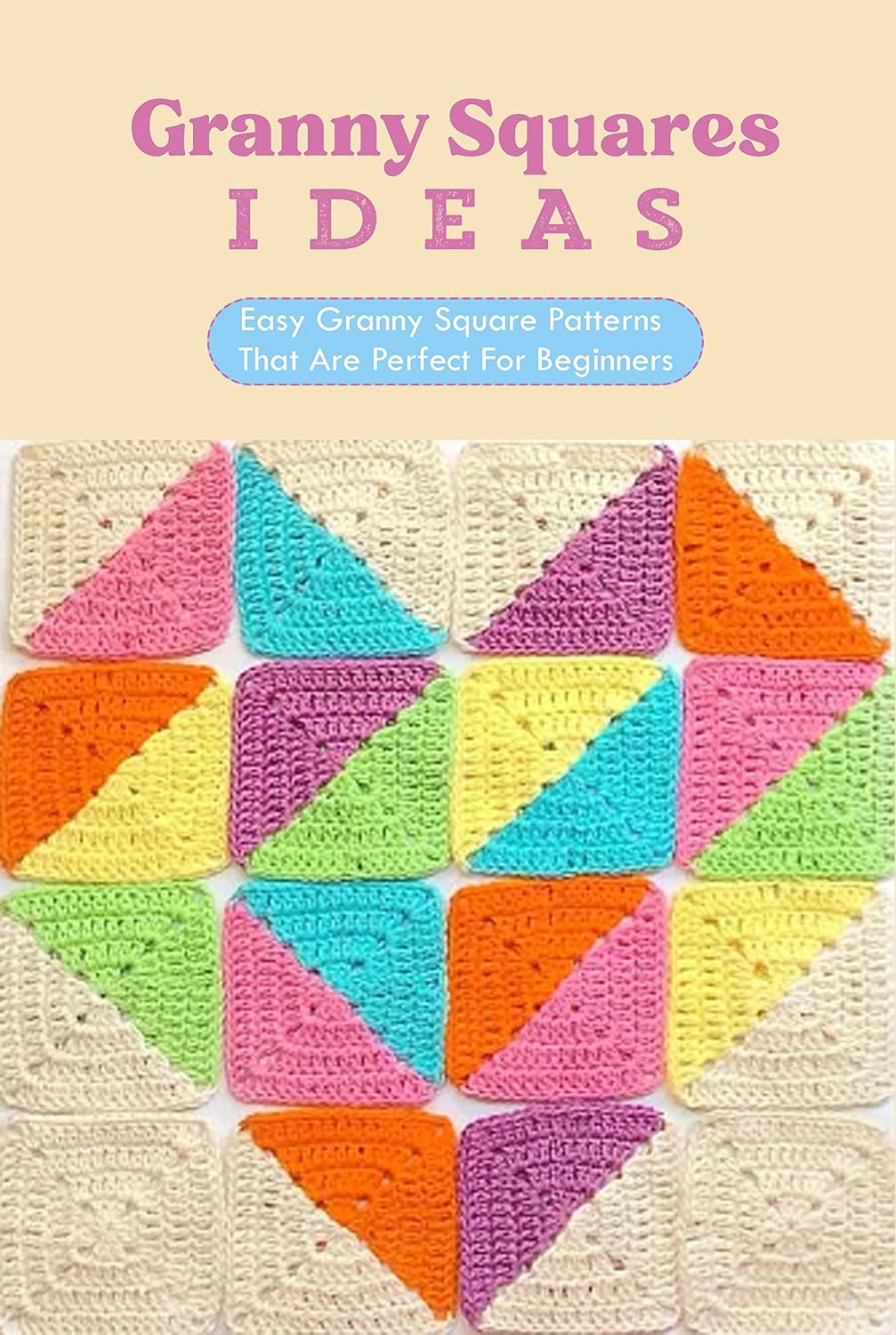 ler totalmente Granny Squares Ideas: Easy Granny Square Patterns That Are Perfect For Beginners: Granny Square Projects to Make Tonight (English Edition)