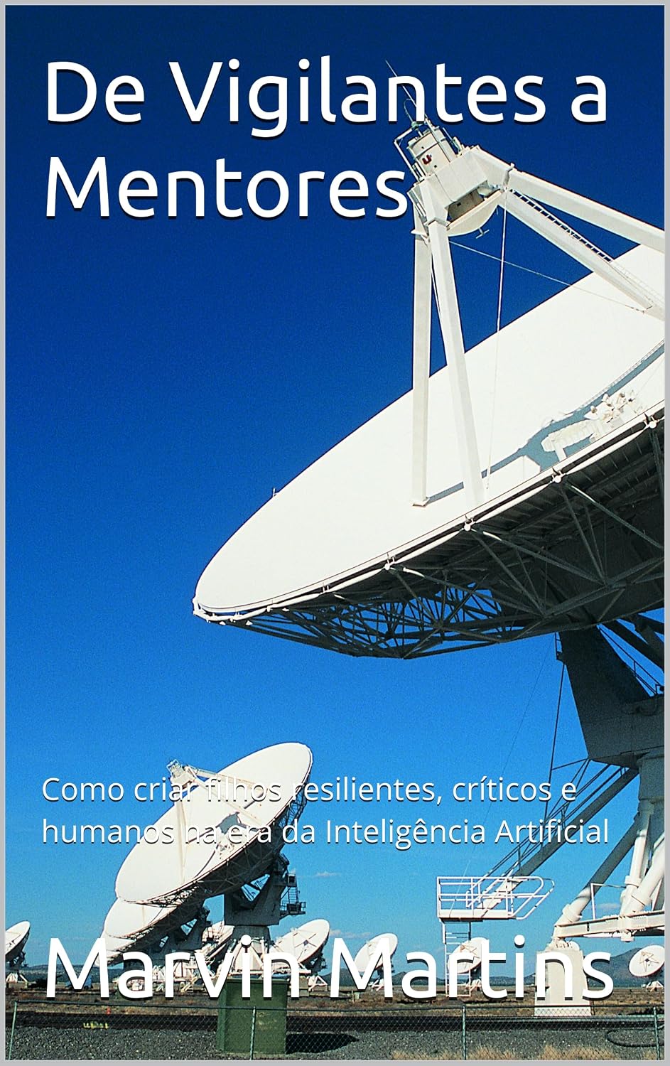 De Vigilantes a Mentores: Como criar filhos resilientes, críticos e humanos na era da Inteligência Artificial baixar livro de graça