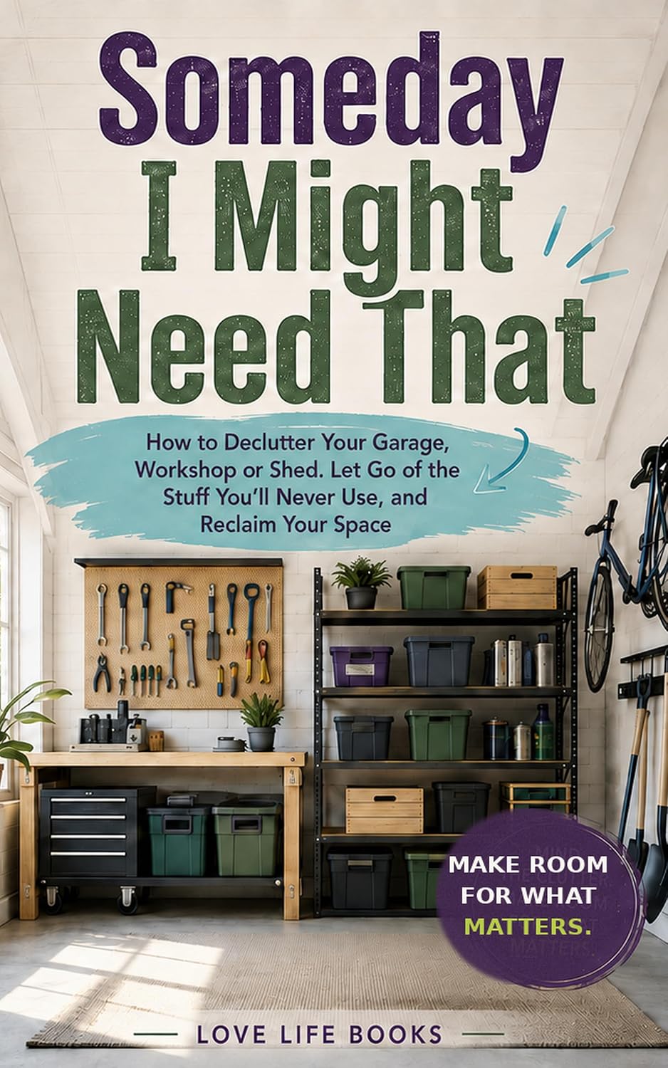 Someday I Might Need That: How to Declutter Your Garage, Workshop or Shed, Let Go of the Stuff You’ll Never Use, and Reclaim Your Space (English Edition) baixar o livro de graça
