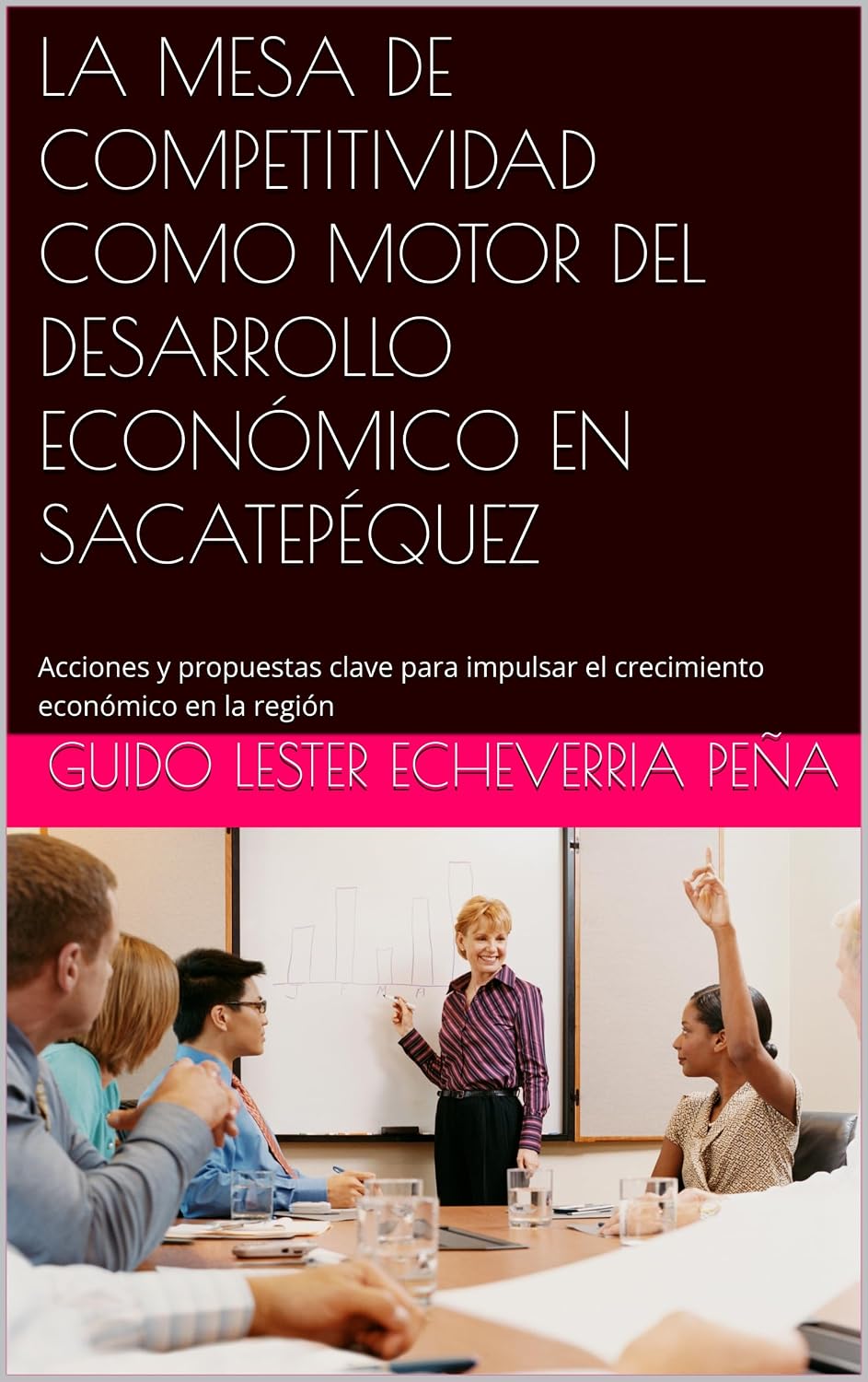 LA MESA DE COMPETITIVIDAD COMO MOTOR DEL DESARROLLO ECONÓMICO EN SACATEPÉQUEZ: Acciones y propuestas clave para impulsar el crecimiento económico en la... desde lo Local nº 2) (Spanish Edition) baixar o livro de graça