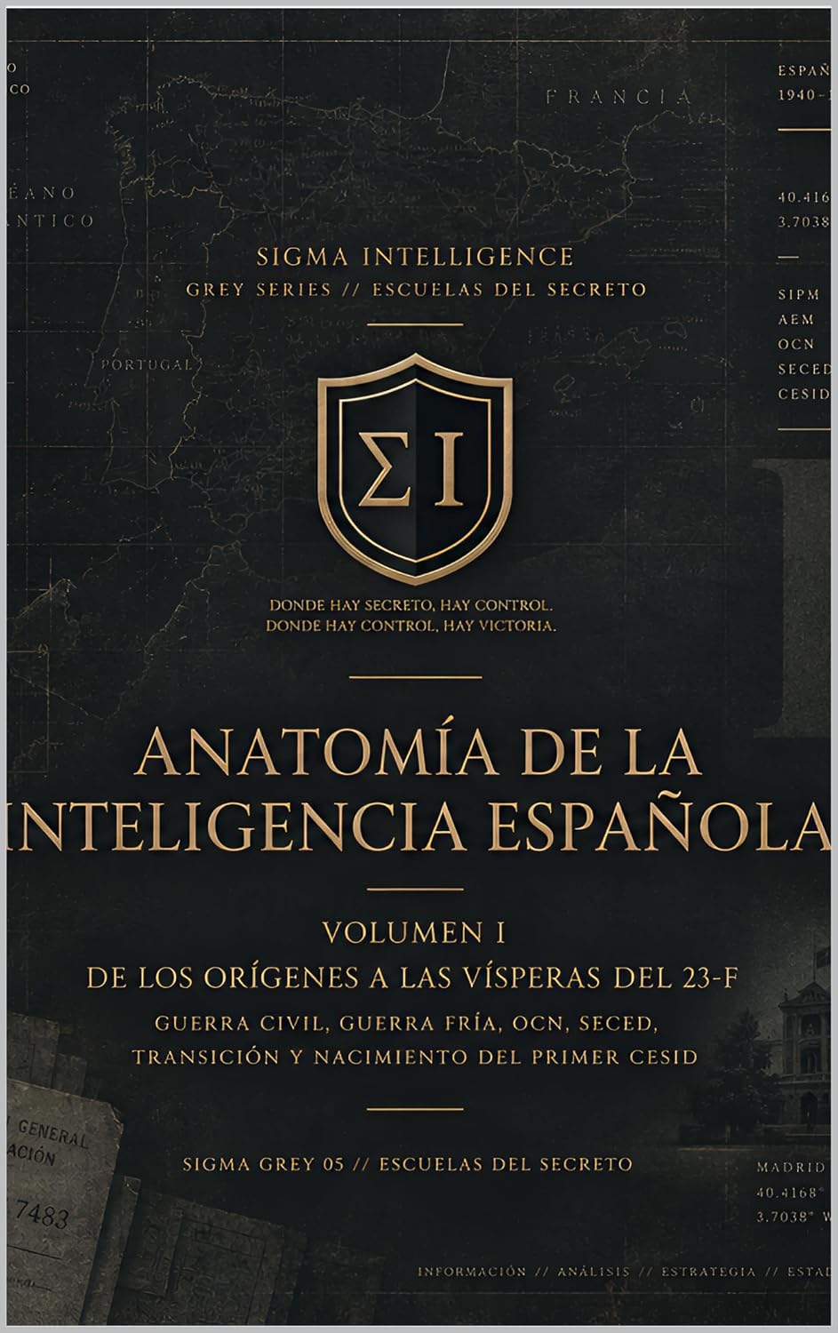 ANATOMÍA DE LA INTELIGENCIA ESPAÑOLA VOL I: DE LOS ORÍGENES A LAS VÍSPERAS DEL 23-F Guerra Civil, Guerra Fría, OCN, SECED, Transición y nacimiento del... (SIGMA INTELLIGENCE nº 73) (Spanish Edition) baixar livro de graça