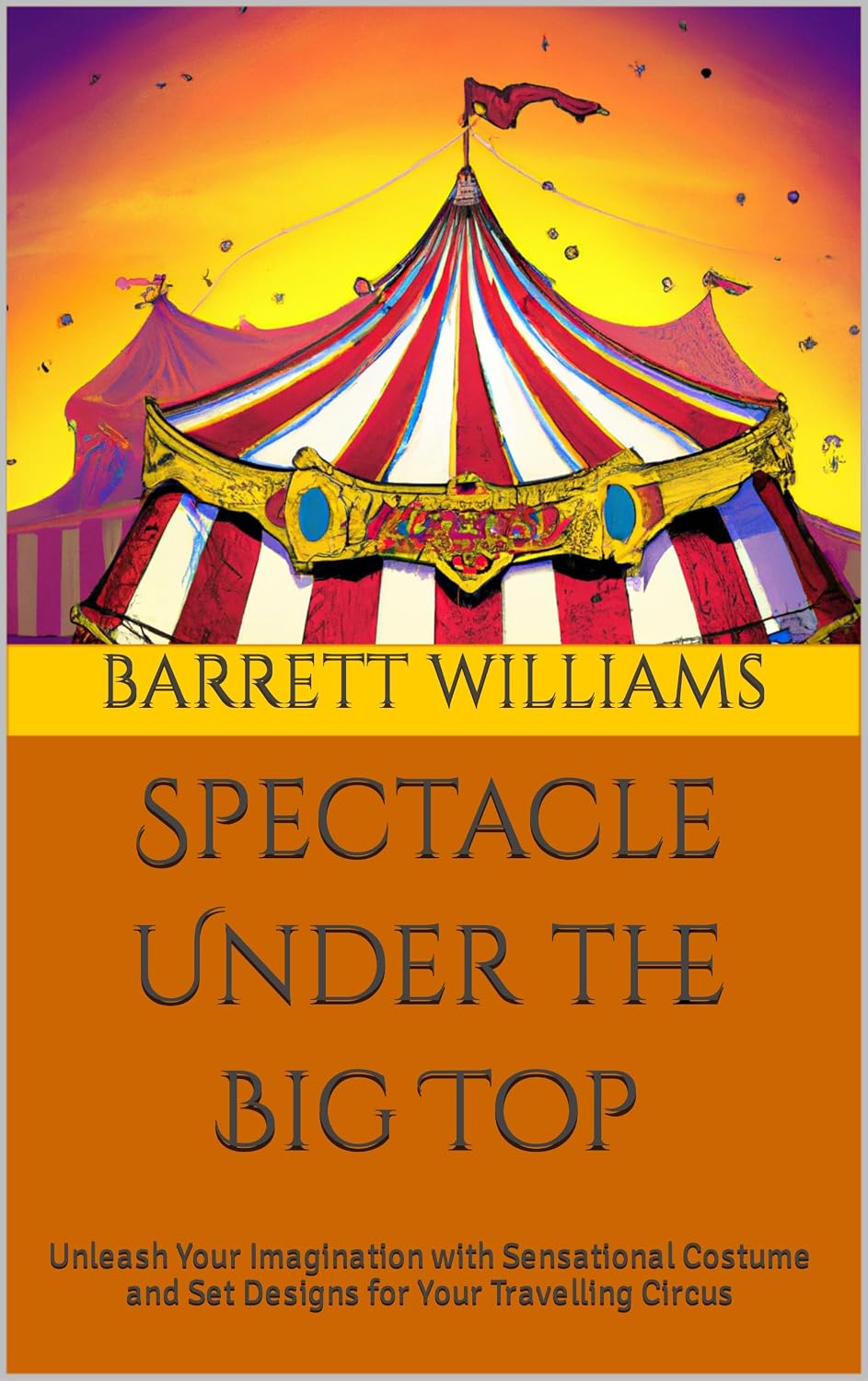 ler totalmente Spectacle Under the Big Top: Unleash Your Imagination with Sensational Costume and Set Designs for Your Travelling Circus (Under the Big Top: A Guide to... Your Own Traveling Circus) (English Edition)