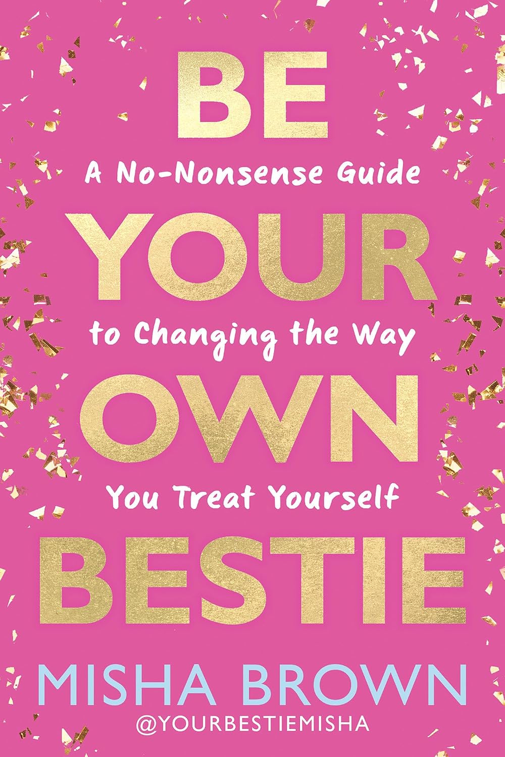 Be Your Own Bestie: A No-Nonsense Guide to Changing the Way You Treat Yourself