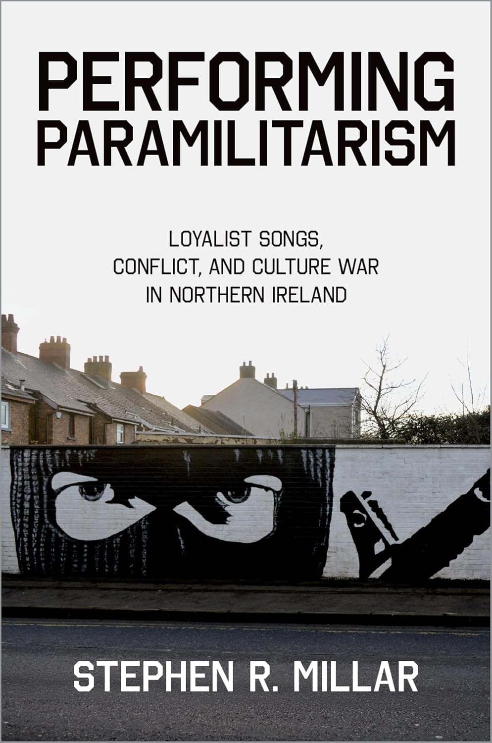 Performing Paramilitarism: Loyalist Songs, Conflict, and Culture War in Northern Ireland (English Edition) baixar o livro de graça