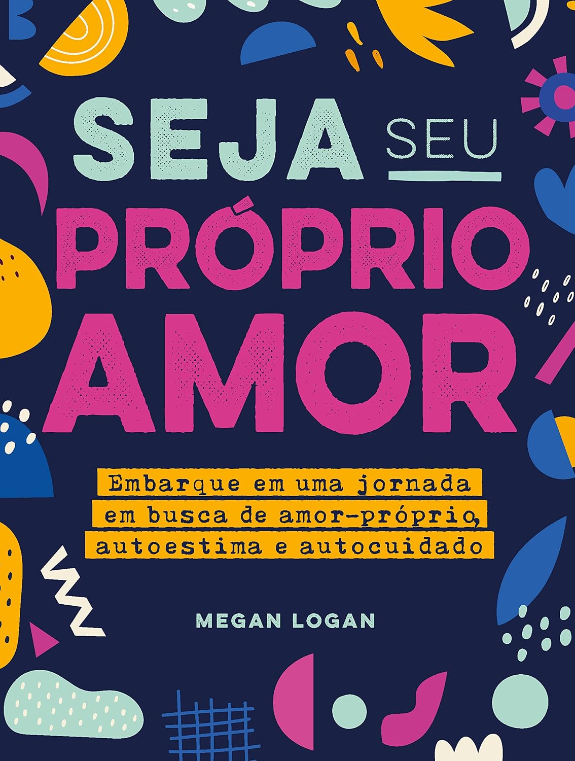 Seja seu próprio amor: Embarque em uma jornada em busca de amor-próprio, autoestima e autocuidado baixar o livro de graça