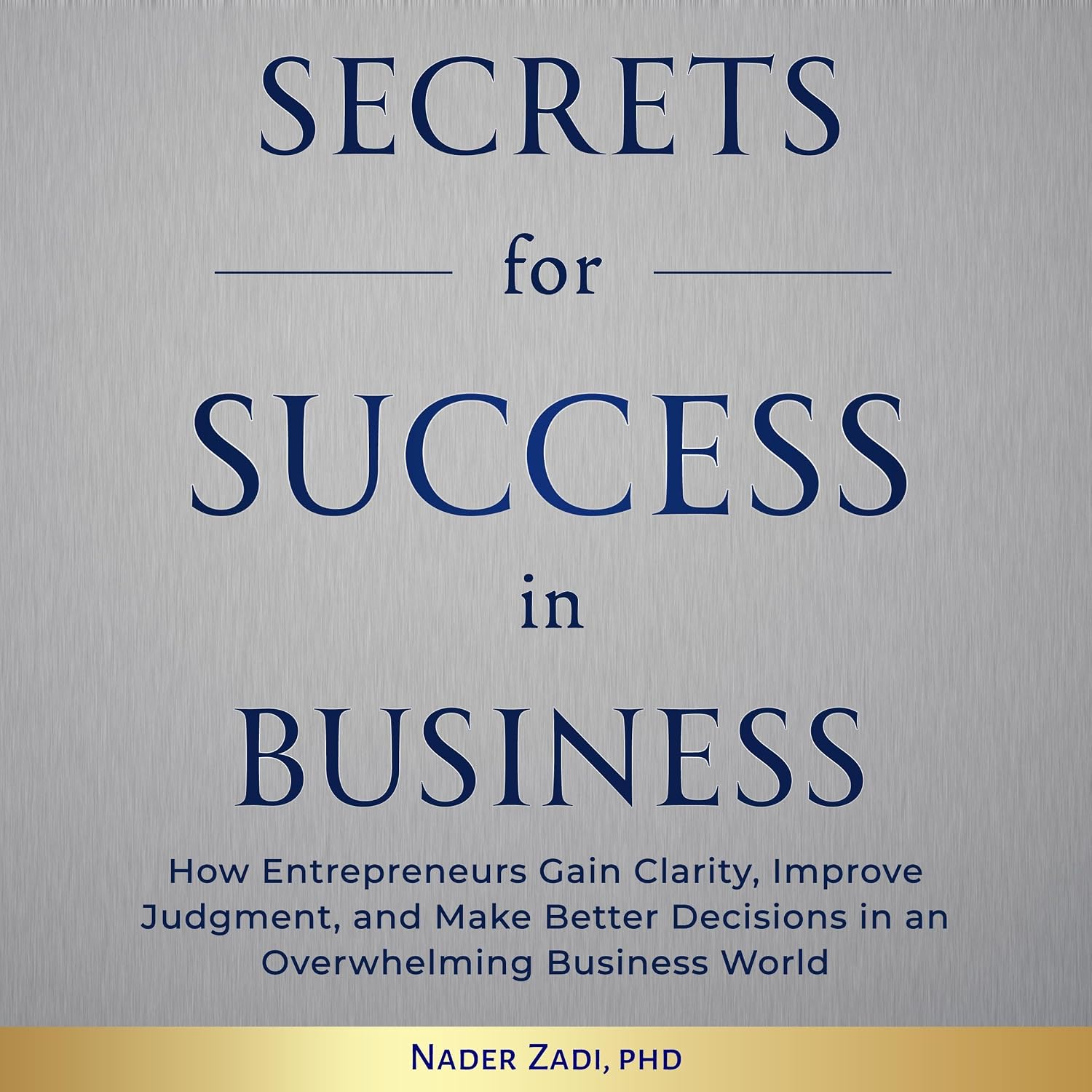 Secrets for Success in Business: How Entrepreneurs Gain Clarity, Improve Judgement, and Make Better Decisions in an Overwhelming Business World baixar o livro de graça