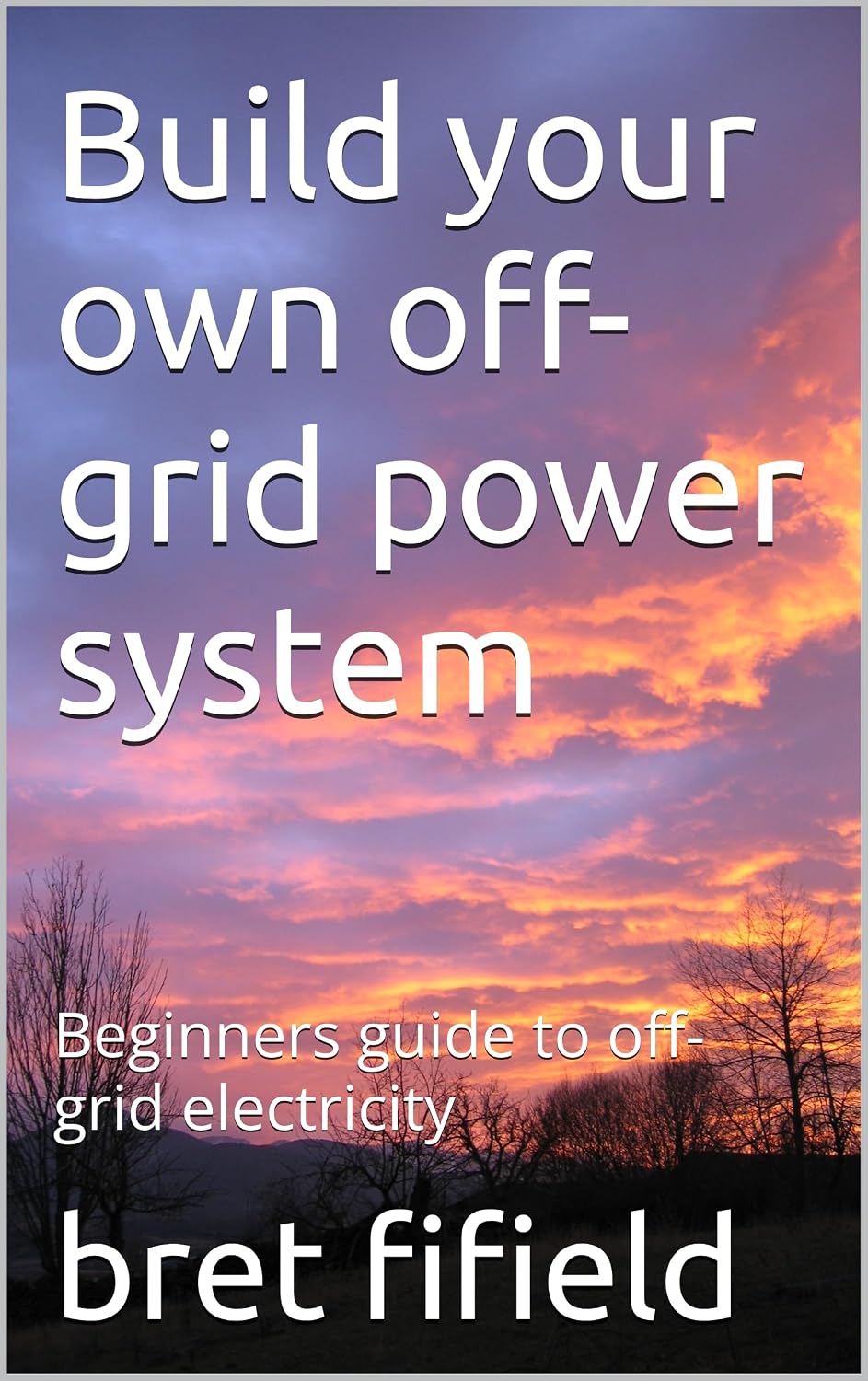 Build your own off-grid power system: Beginners guide to off-grid electricity (OFF-GRID SOLAR POWER FOR BEGINNERS Book 1) (English Edition) baixar livro de graça