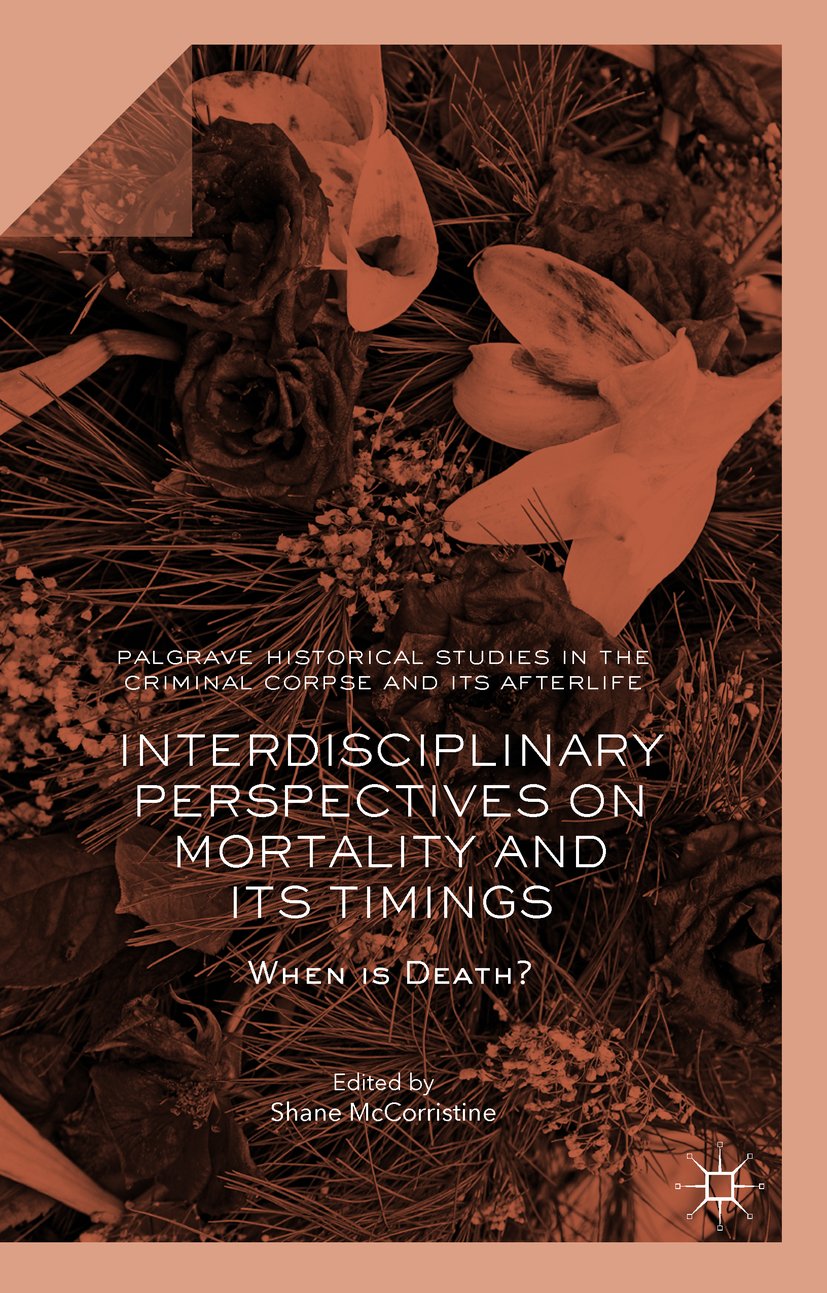 Interdisciplinary Perspectives on Mortality and its Timings: When is Death? (Palgrave Historical Studies in the Criminal Corpse and its Afterlife) (English Edition)