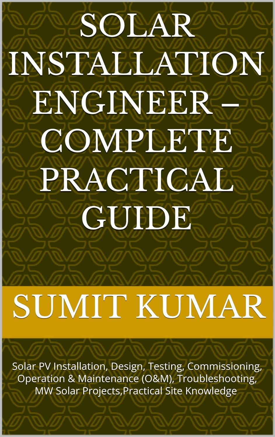 Solar Installation Engineer – Complete Practical Guide: Solar PV Installation, Design, Testing, Commissioning, Operation & Maintenance (O&M), Troubleshooting, ... Site Knowled (English Edition)