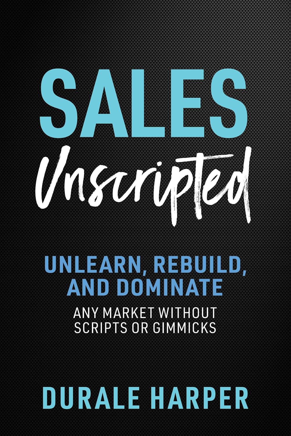 Sales Unscripted: Dominate Any Market Without Scripts or Gimmicks baixar o livro de graça