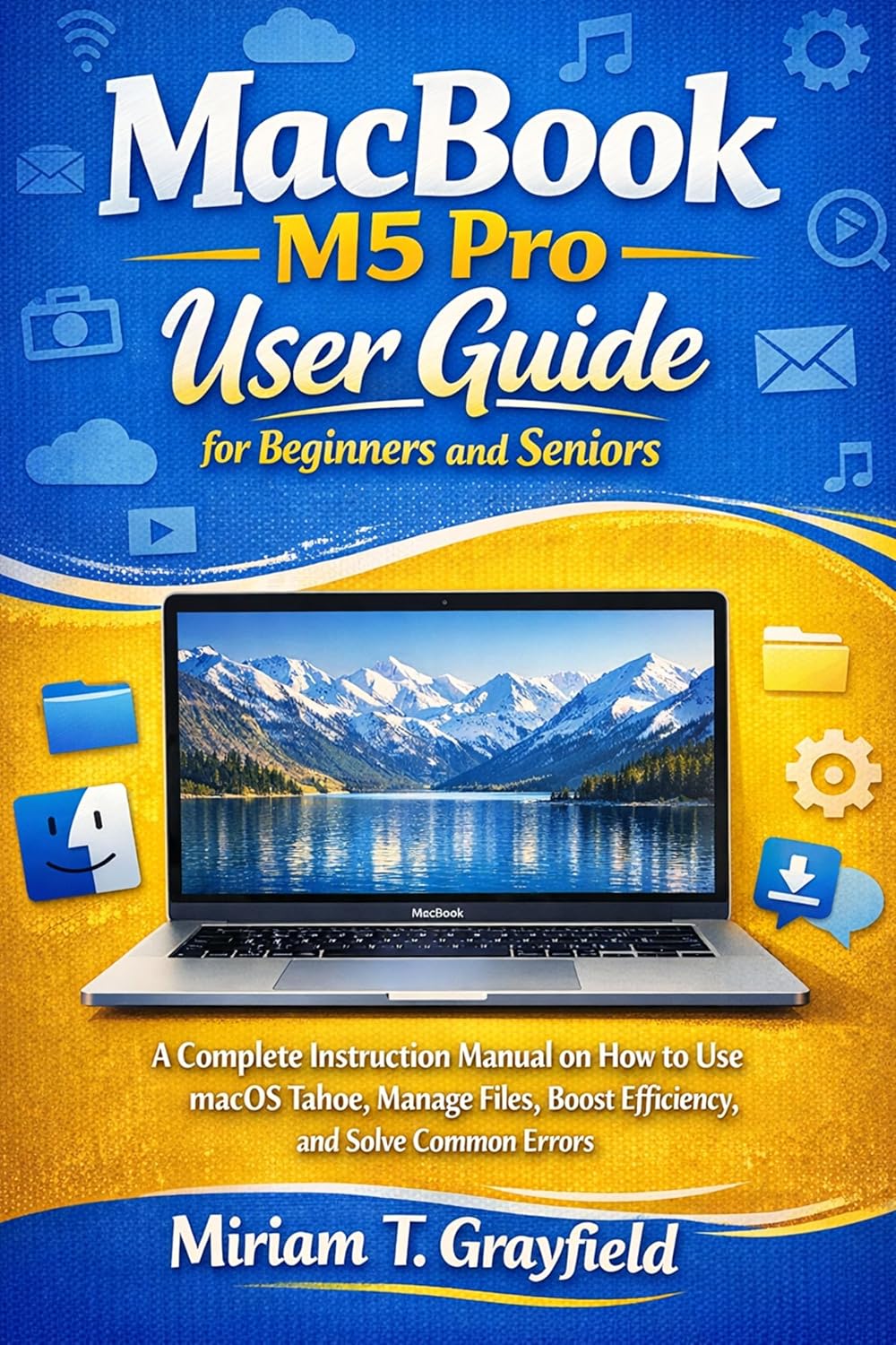 MacBook M5 Pro User Guide for Beginners and Seniors: A Complete Instruction Manual on How to Use macOS Tahoe, Manage Files, Boost Efficiency, and Solve... for Beginners and Seniors) (English Edition) baixar o livro de graça
