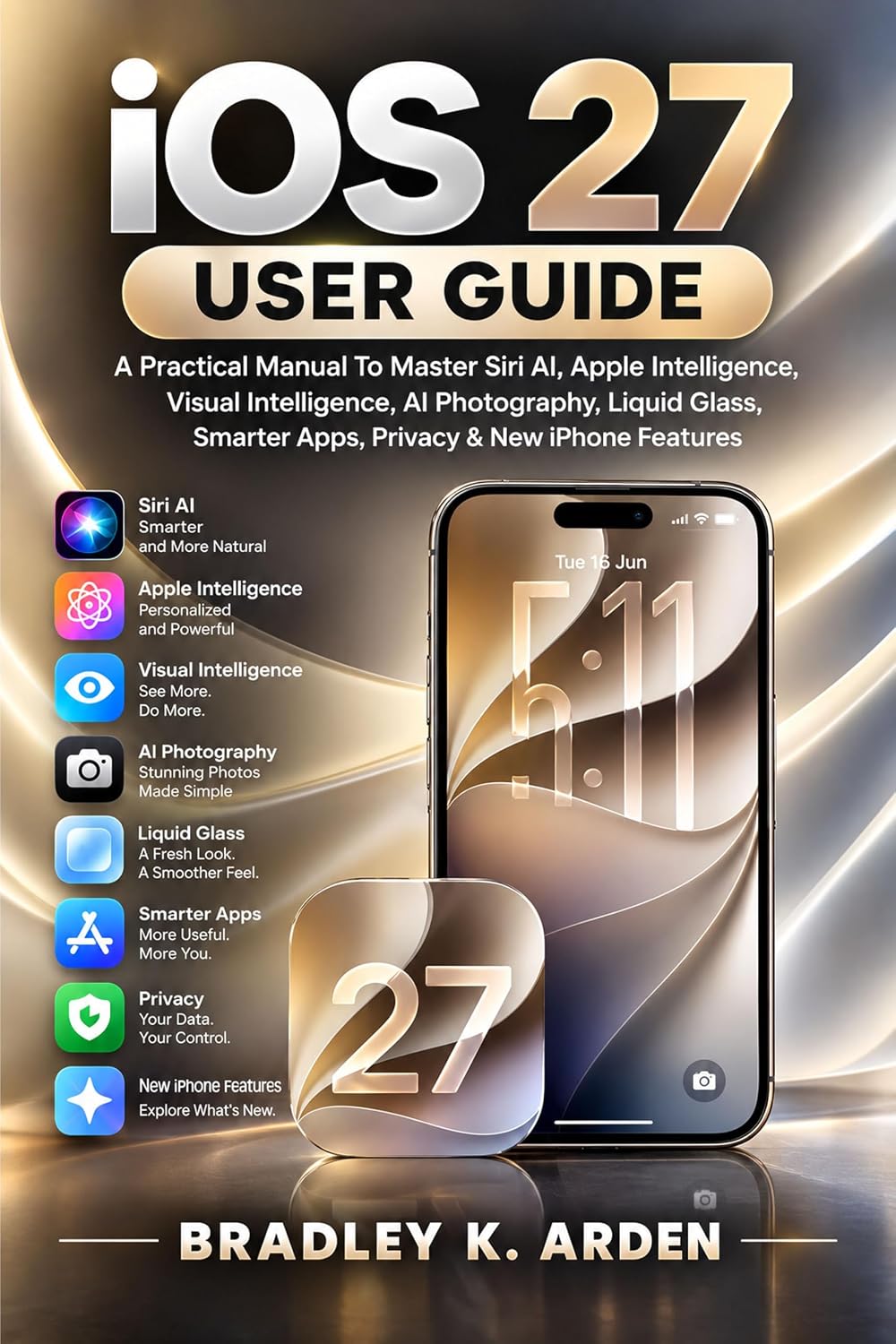 IOS 27 USER GUIDE: A Practical Manual To Master Siri AI, Apple Intelligence, Visual Intelligence, AI Photography, Liquid Glass, Smarter Apps, Privacy & New iPhone Features (English Edition) baixar livro de graça