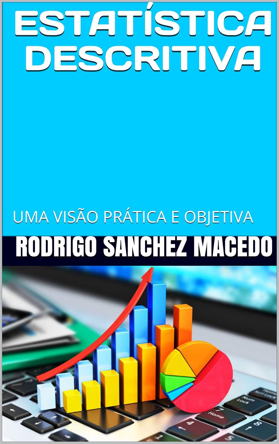 ESTATÍSTICA DESCRITIVA: UMA VISÃO PRÁTICA E OBJETIVA