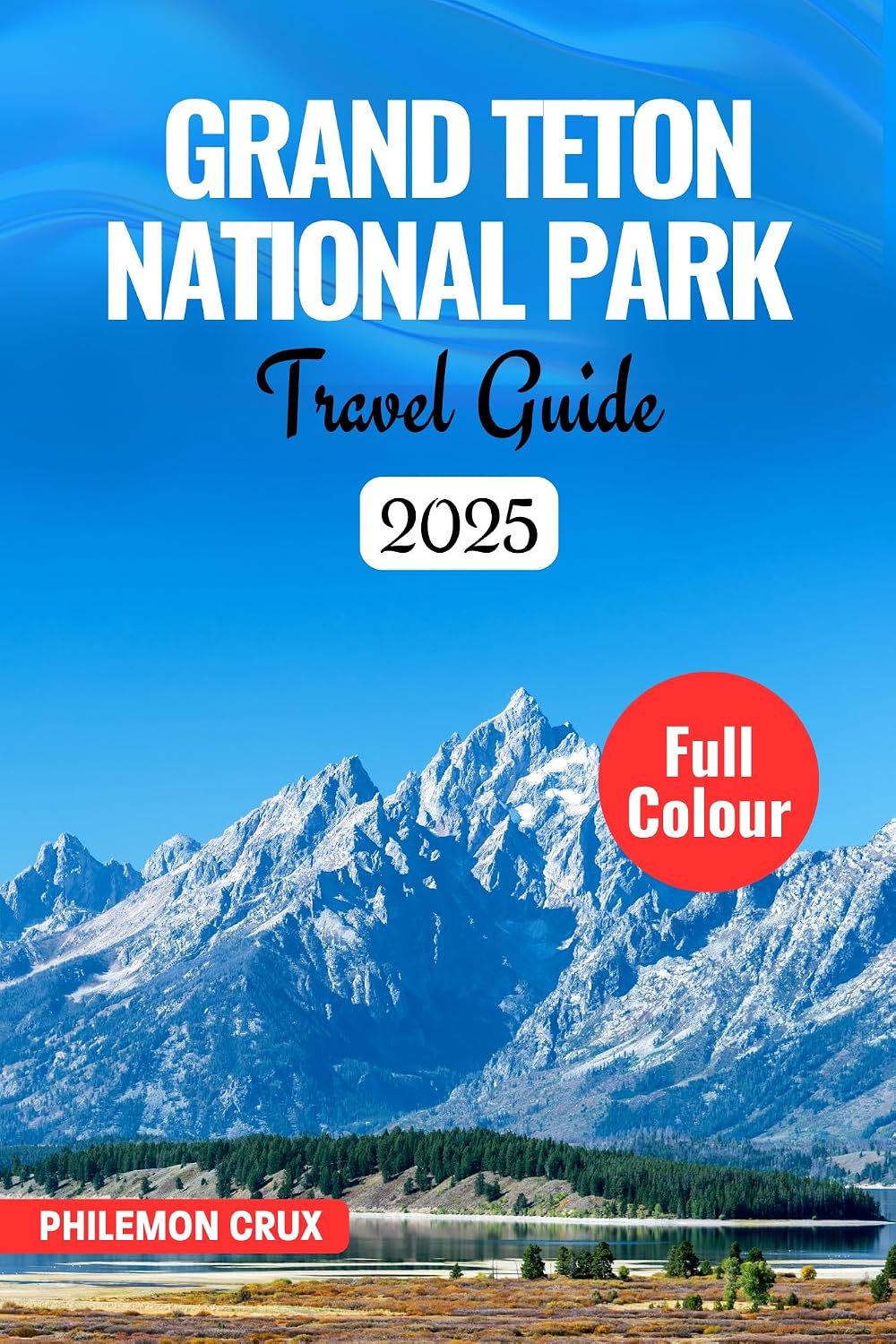 ler totalmente GRAND TETON NATIONAL PARK TRAVEL GUIDE 2025: Explore the Best Trails, Lakes, and Views in Jackson Hole’s Mountain Paradise (English Edition)