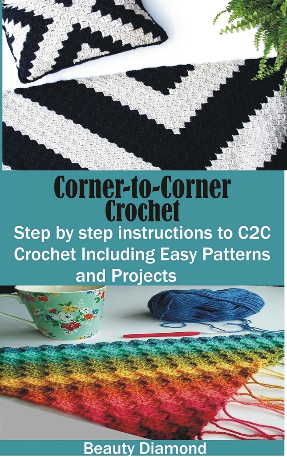 Corner-to-Corner Crochet: Step by step instructions to C2C Crochet Including Easy Patterns and Projects (English Edition)