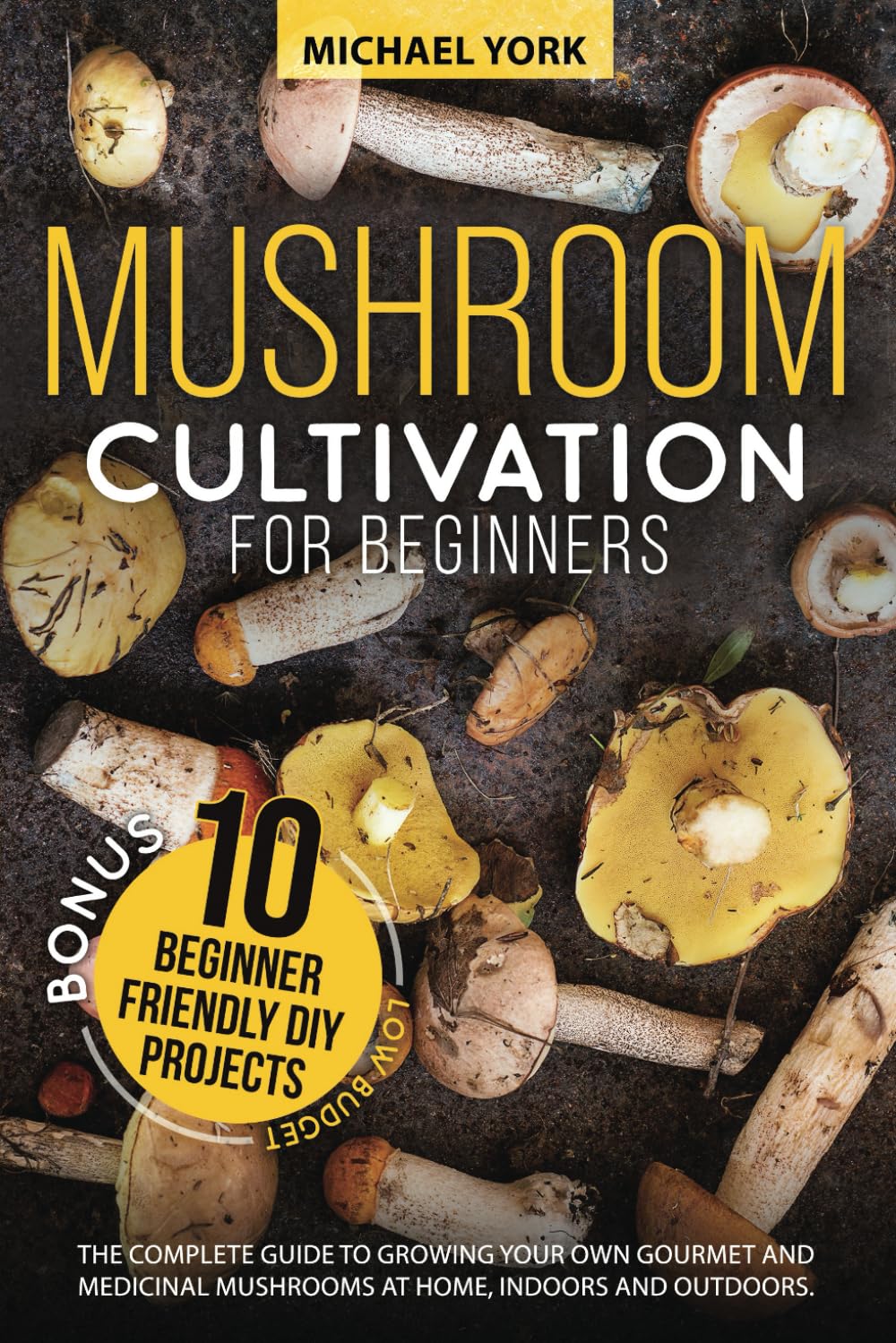 ler totalmente Mushroom Cultivation for Beginners: The Complete Guide to Growing Your Own Gourmet and Medicinal Mushrooms at Home, Indoors and Outdoors. | + BONUS: 10 Beginner-Friendly Low Investment DIY Projects