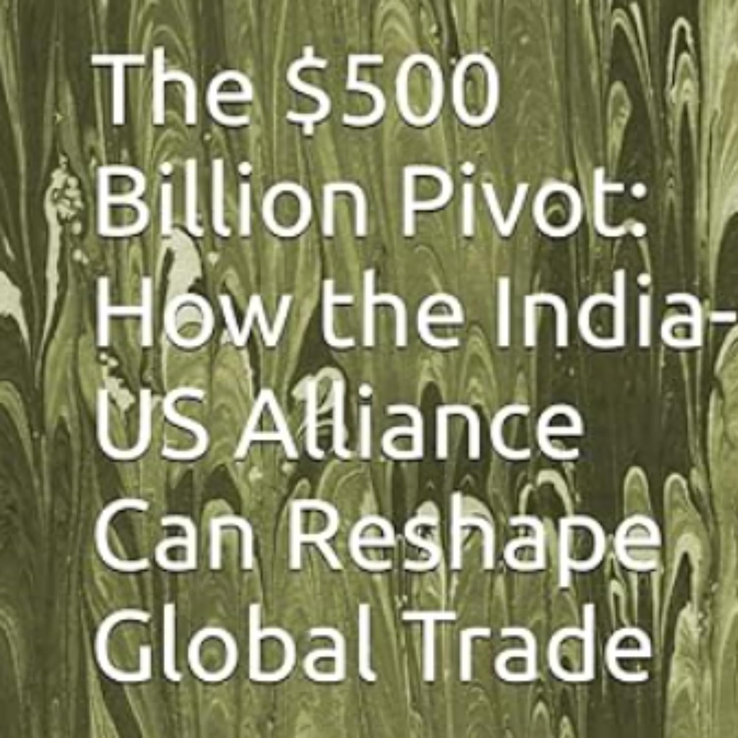 ler totalmente The $500 Billion Pivot: How the India-US Alliance Can Reshape Global Trade