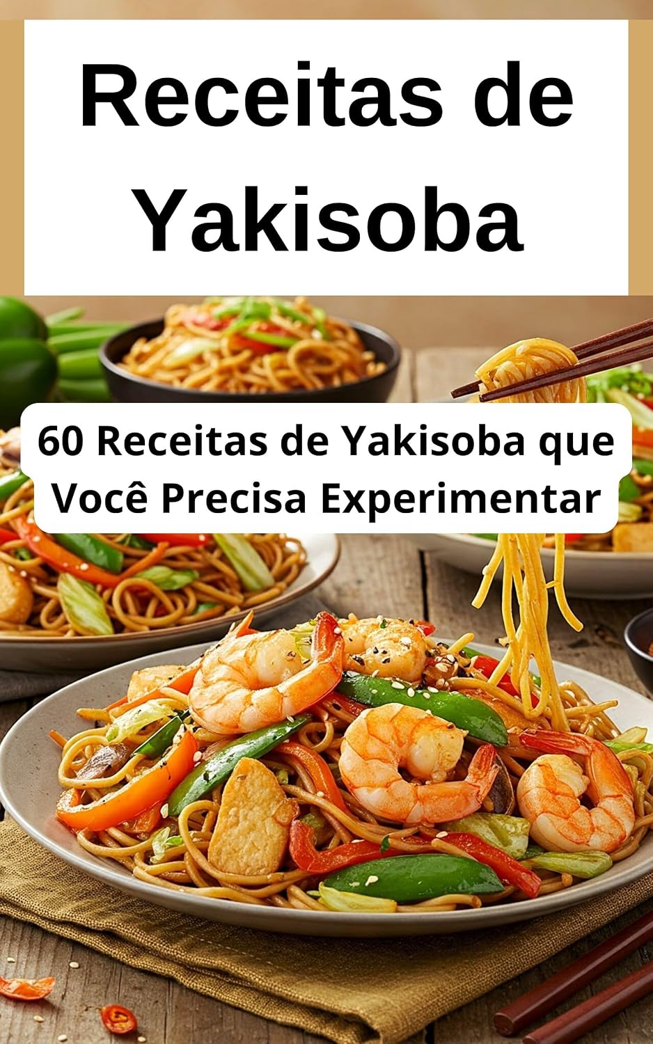 ler totalmente 60 Receitas de Yakisoba que Você Precisa Experimentar: Do Clássico ao Inovador, do Dia a Dia à Festa!: As Melhores Receita de yakissoba de carne, frango, camarão, simples