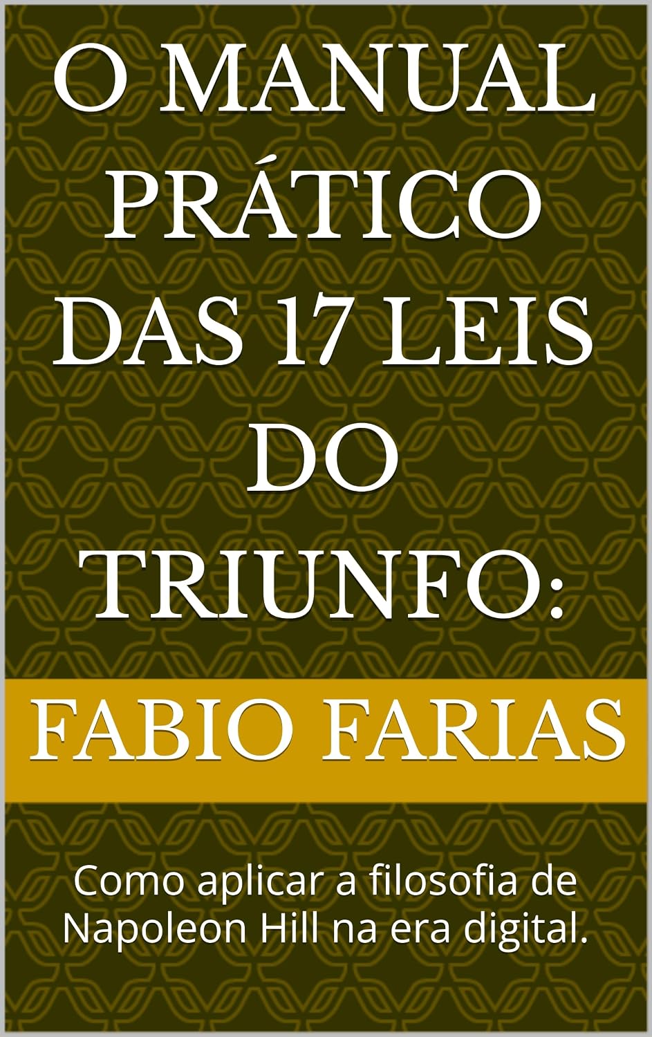 O Manual Prático das 17 Leis do Triunfo:: Como aplicar a filosofia de Napoleon Hill na era digital. baixar livro de graça
