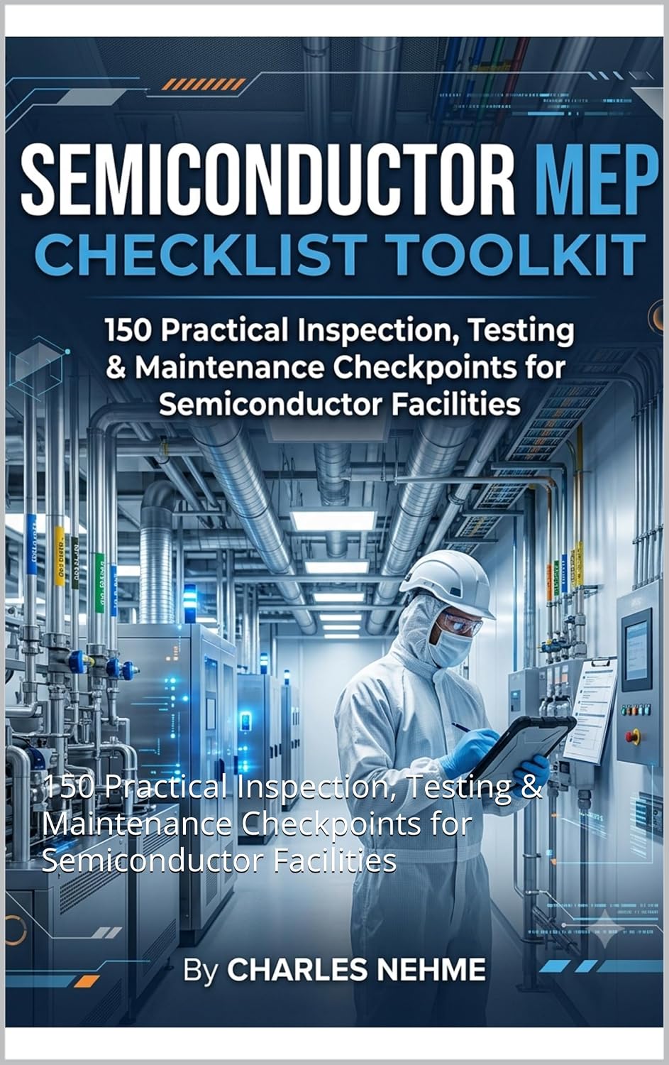 Semiconductor MEP Checklist Toolkit: 150 Practical Inspection, Testing & Maintenance Checkpoints for Semiconductor Facilities (English Edition)