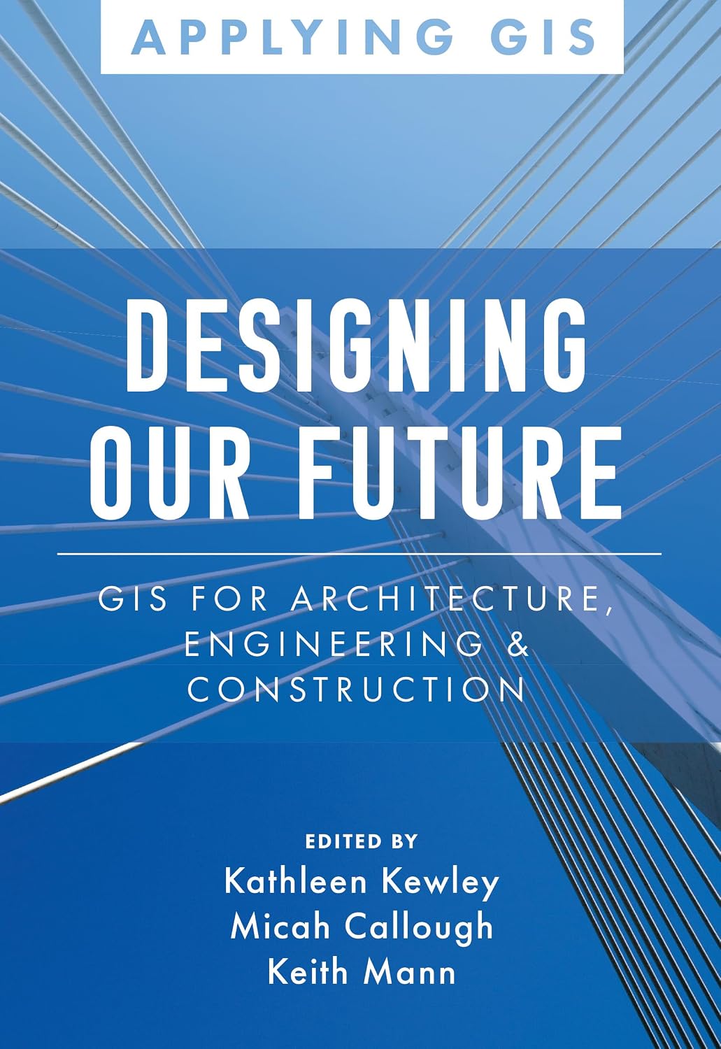 Designing Our Future: GIS for Architecture, Engineering, and Construction (Applying GIS Book 10) (English Edition) baixar o livro de graça