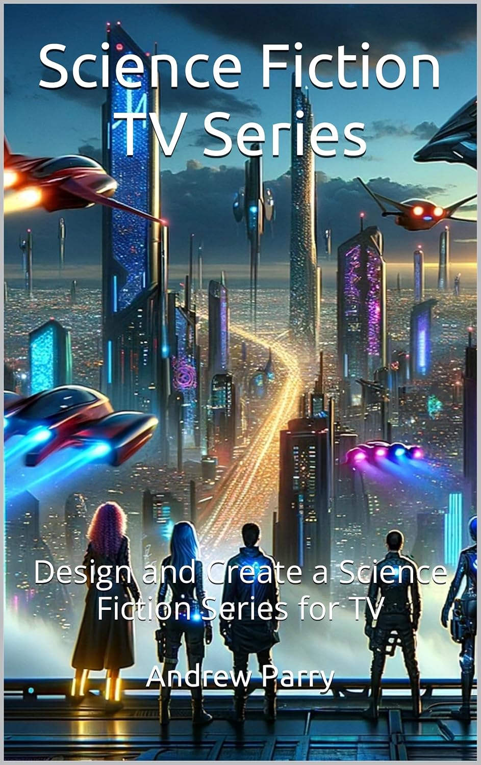 ler totalmente Science Fiction TV Series: Design and Create a Science Fiction Series for TV (English Edition)