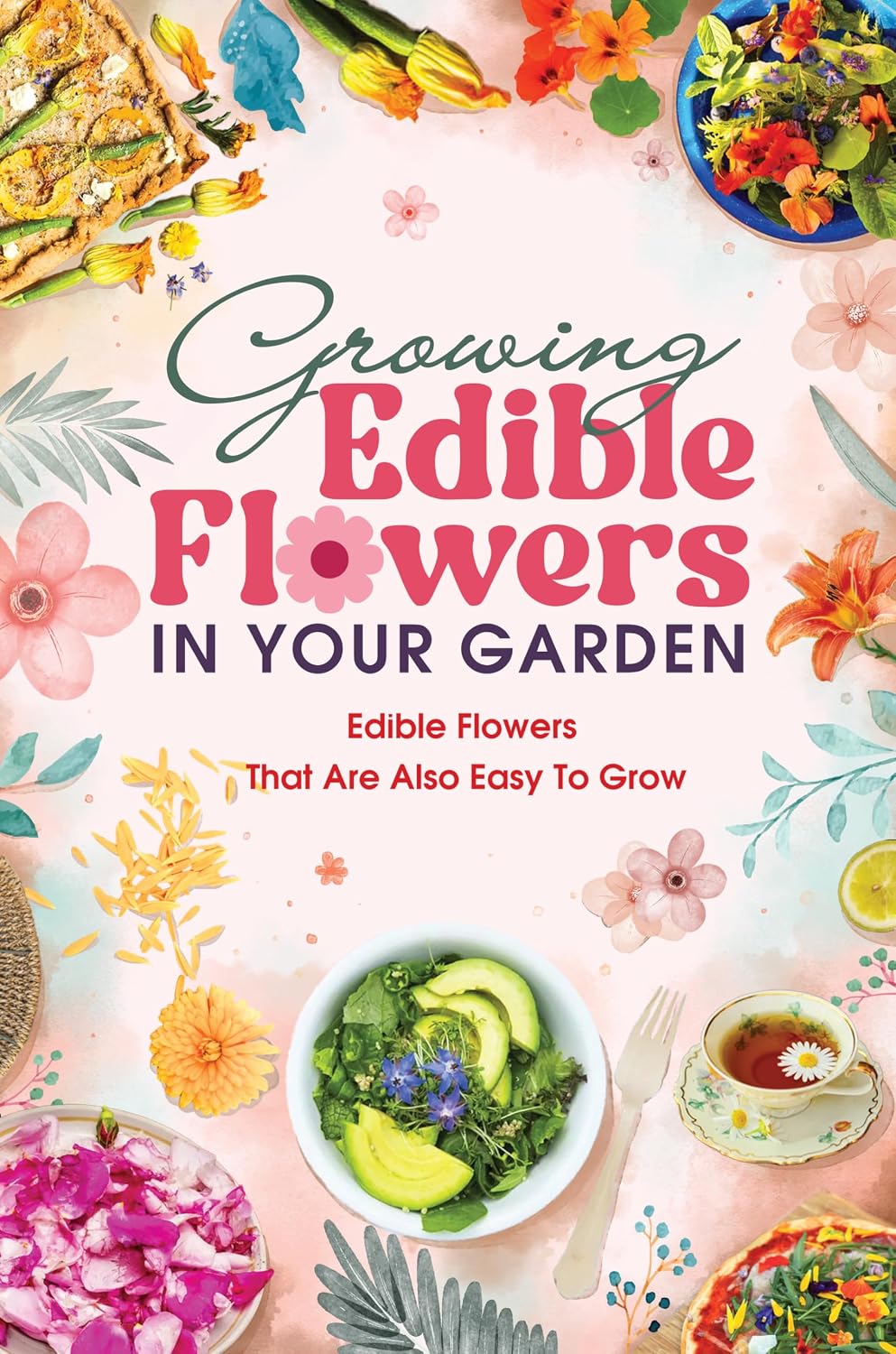 ler totalmente Growing Edible Flowers In Your Garden: Edible Flowers That Are Also Easy To Grow: Gorgeous Edible Flowers To Grow For Your Garden (English Edition)
