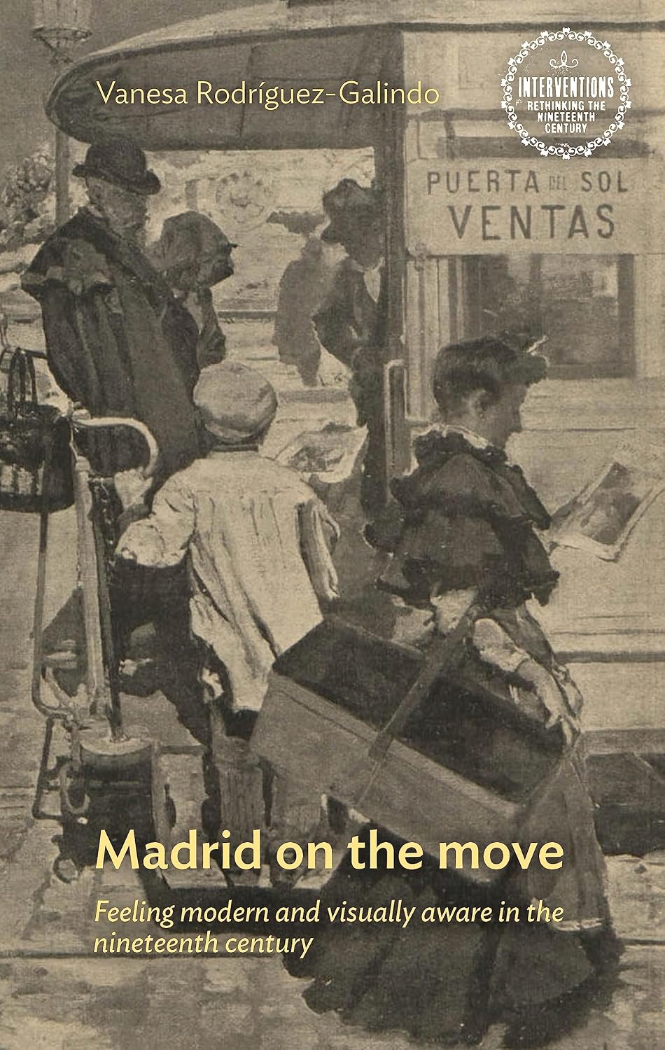 Madrid on the move: Feeling modern and visually aware in the nineteenth century (Interventions: Rethinking the Nineteenth Century) (English Edition)