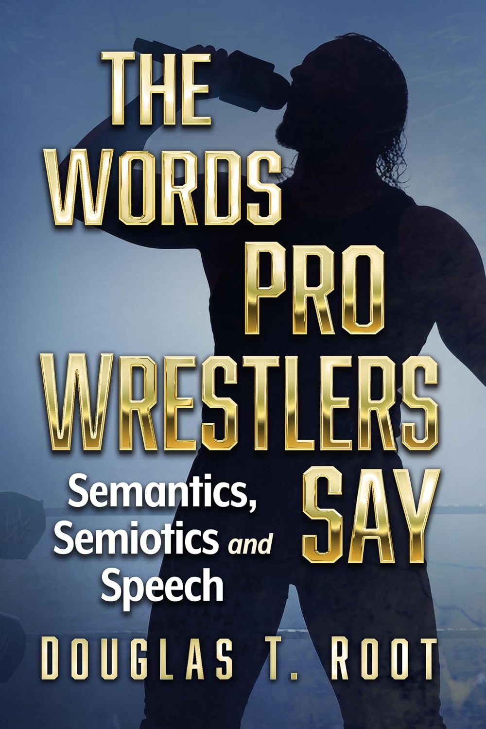 The Words Pro Wrestlers Say: Semantics, Semiotics and Speech (English Edition)