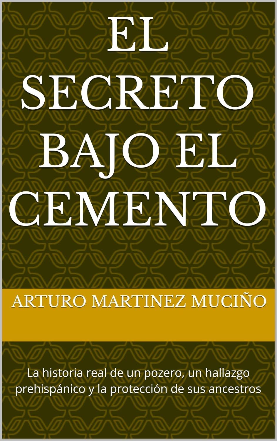 ler totalmente El secreto bajo el cemento: La historia real de un pozero, un hallazgo prehispánico y la protección de sus ancestros (Spanish Edition)