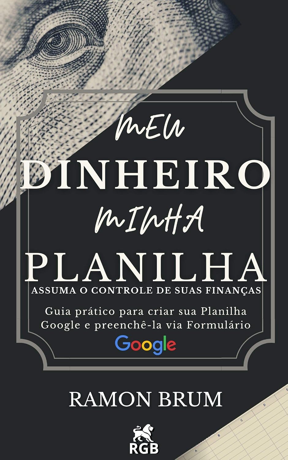 Meu Dinheiro Minha Planilha: Assuma o controle de suas finanças: guia prático para criar sua planilha Google e preenchê-la via Formulário Google baixar livro de graça