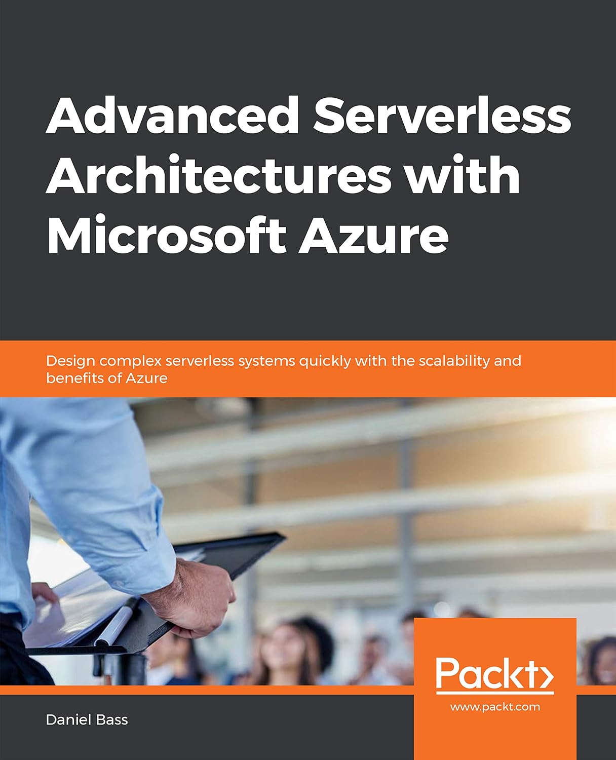 Advanced Serverless Architectures with Microsoft Azure: Design complex serverless systems quickly with the scalability and benefits of Azure (English Edition)