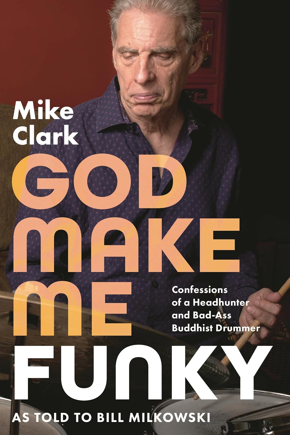 God Make Me Funky: Confessions of a Headhunter and Bad-Ass Buddhist Drummer