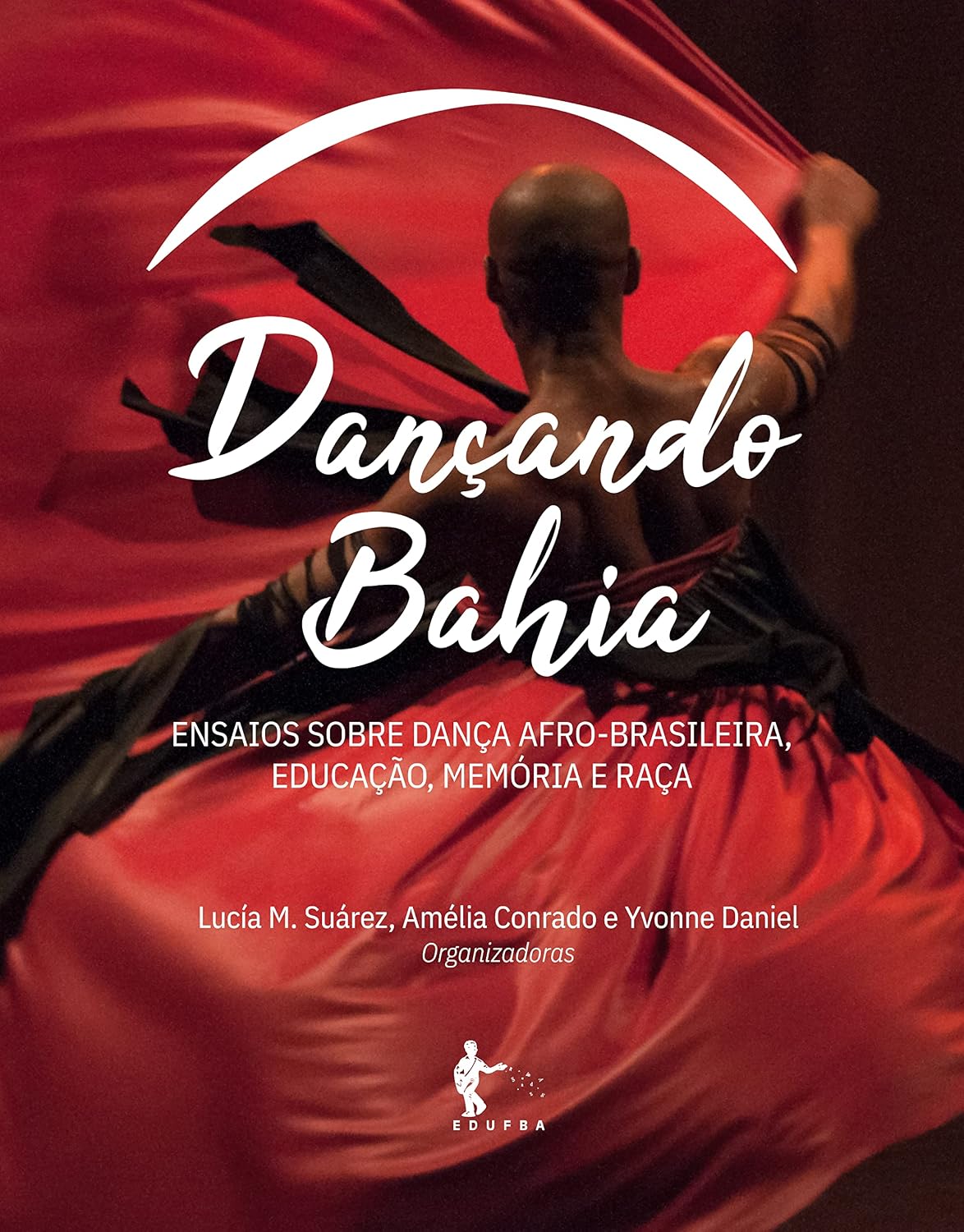 Dançando Bahia : ensaios sobre dança afro-brasileira, educação, memória e raça