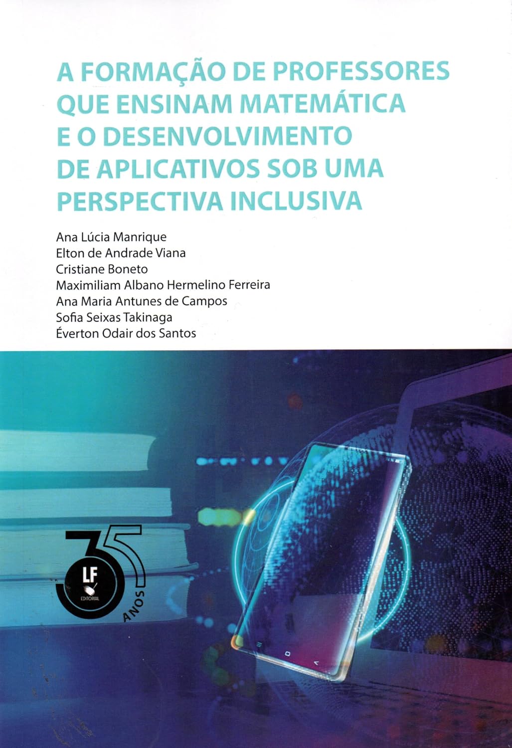 A Formação de Professores que Ensinam Matemática e o Desenvolvimento de Aplicativos sob uma Perspectiva Inclusiva baixar livro de graça
