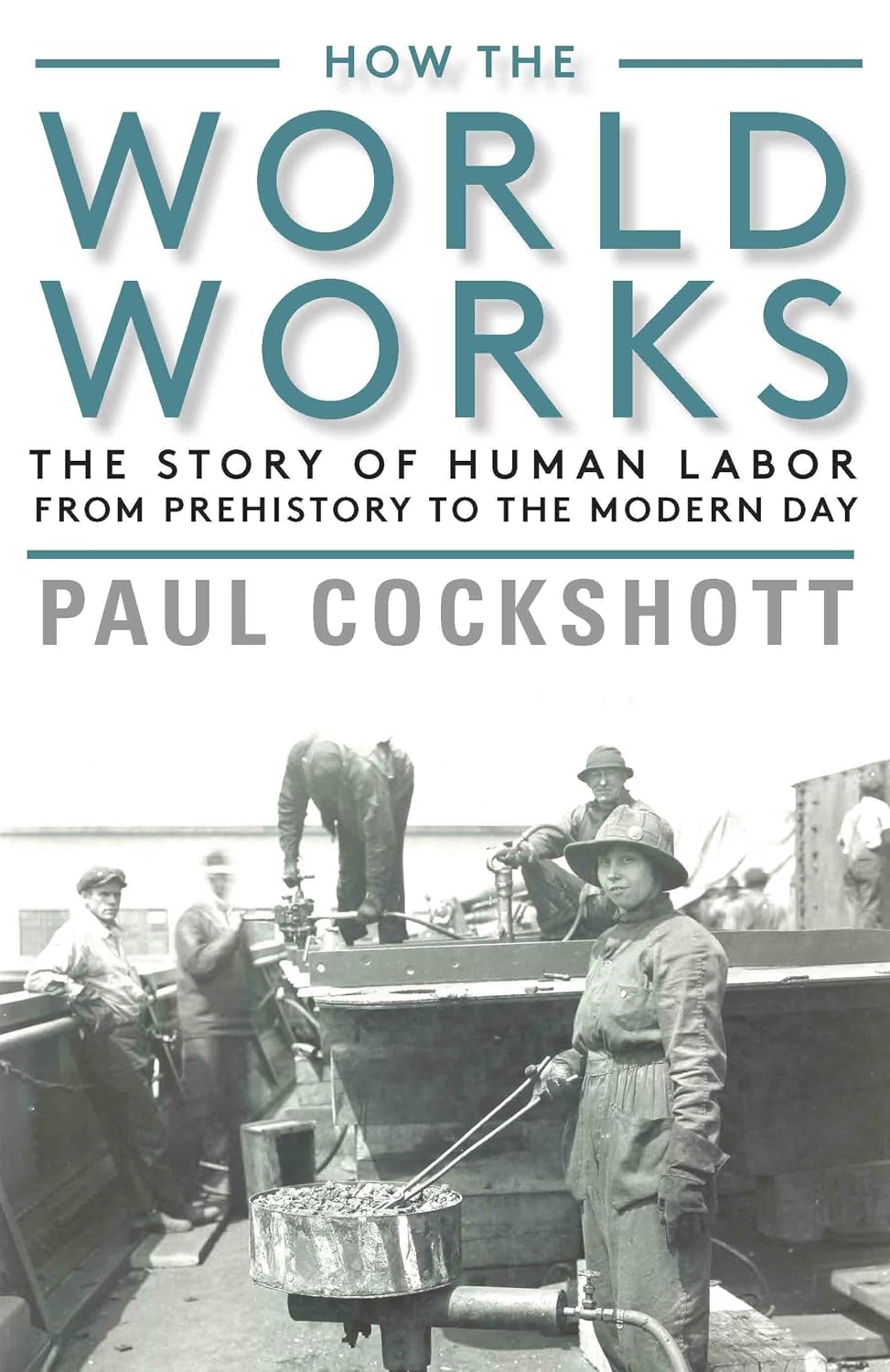 ler totalmente How the World Works: The Story of Human Labor from Prehistory to the Modern Day