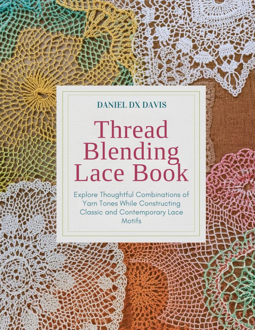 ler totalmente Thread Blending Lace Book: Explore Thoughtful Combinations of Yarn Tones While Constructing Classic and Contemporary Lace Motifs