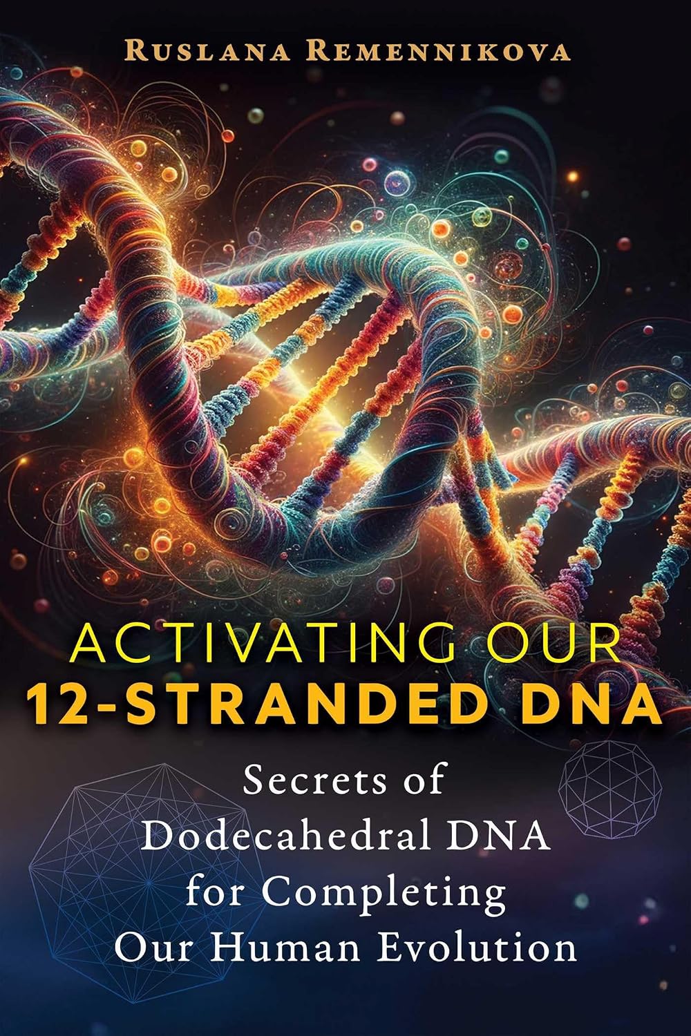 Activating Our 12-Stranded DNA: Secrets of Dodecahedral DNA for Completing Our Human Evolution (English Edition) baixar o livro de graça