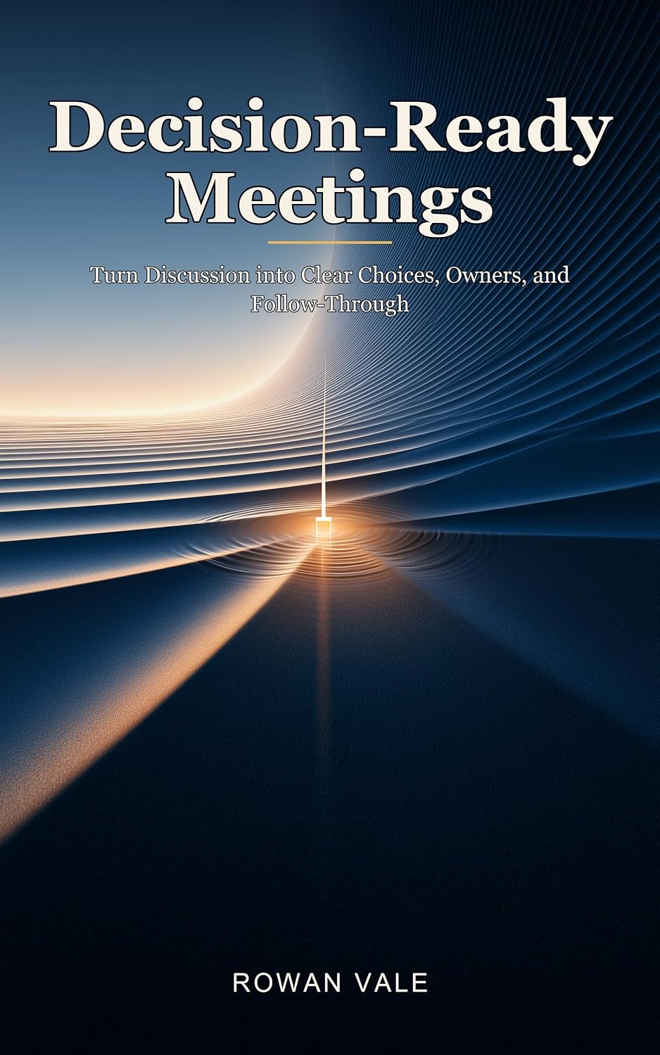 ler totalmente Decision-Ready Meetings: Turn Discussion into Clear Choices, Owners, and Follow-Through (English Edition)