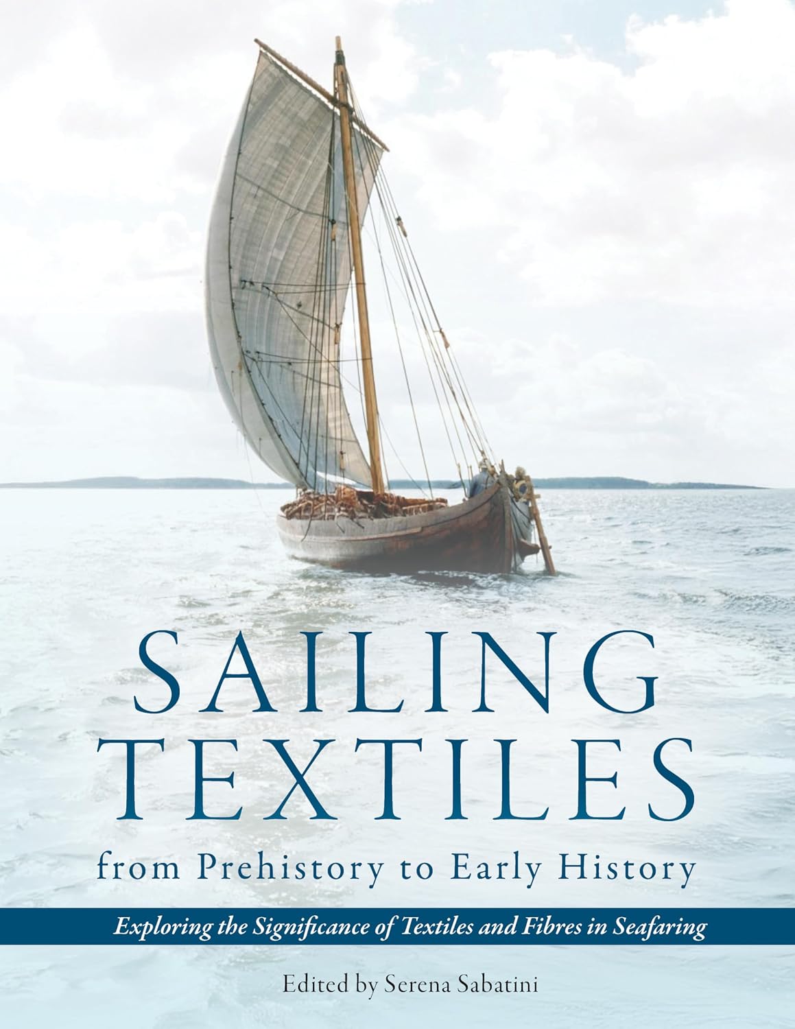 Sailing Textiles from Prehistory to Early History: Exploring the Significance of Textiles and Fibres in Seafaring (Ancient Textiles Book 43) (English Edition)
