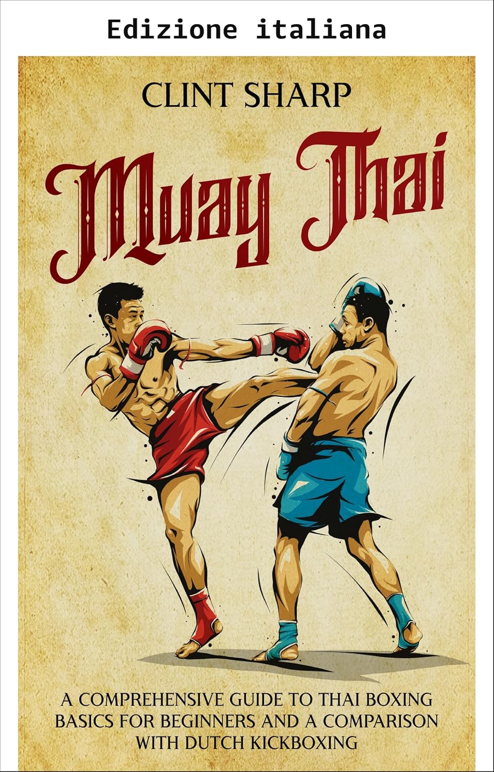 ler totalmente Muay Thai: guida completa alle basi della boxe thailandese per principianti e confronto con il kickboxing olandese (Arti marziali miste) (Italian Edition)