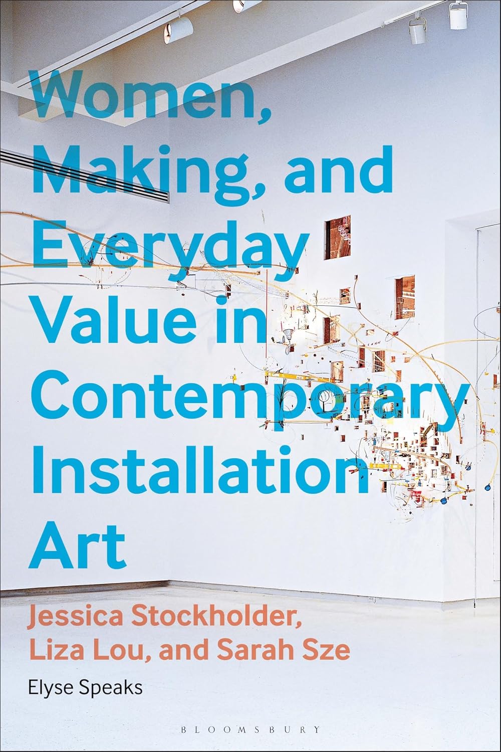 Women, Making, and Everyday Value in Contemporary Installation Art: Jessica Stockholder, Liza Lou, and Sarah Sze (English Edition)