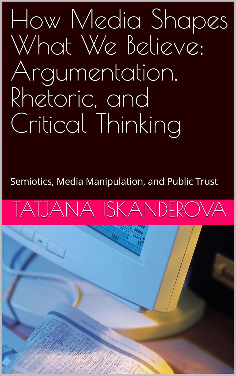 ler totalmente How Media Shapes What We Believe: Argumentation, Rhetoric, and Critical Thinking: Semiotics, Media Manipulation, and Public Trust (English Edition)