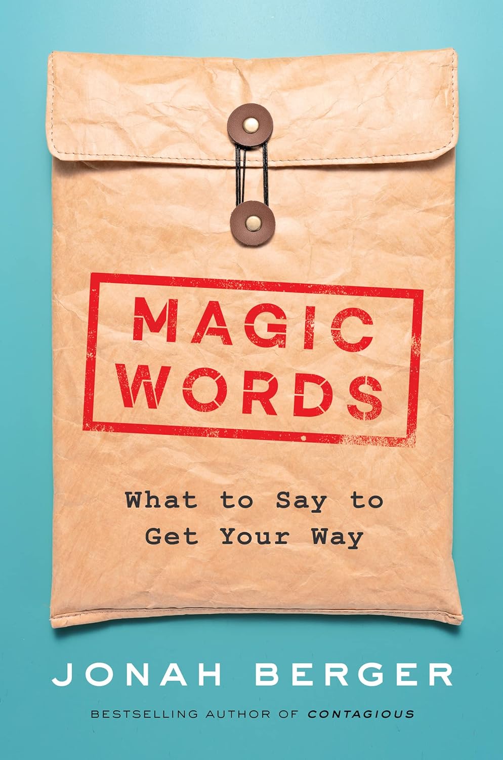 Magic Words: What to Say to Get Your Way: The New Science of Language for Persuasion, Communication, and Driving Action