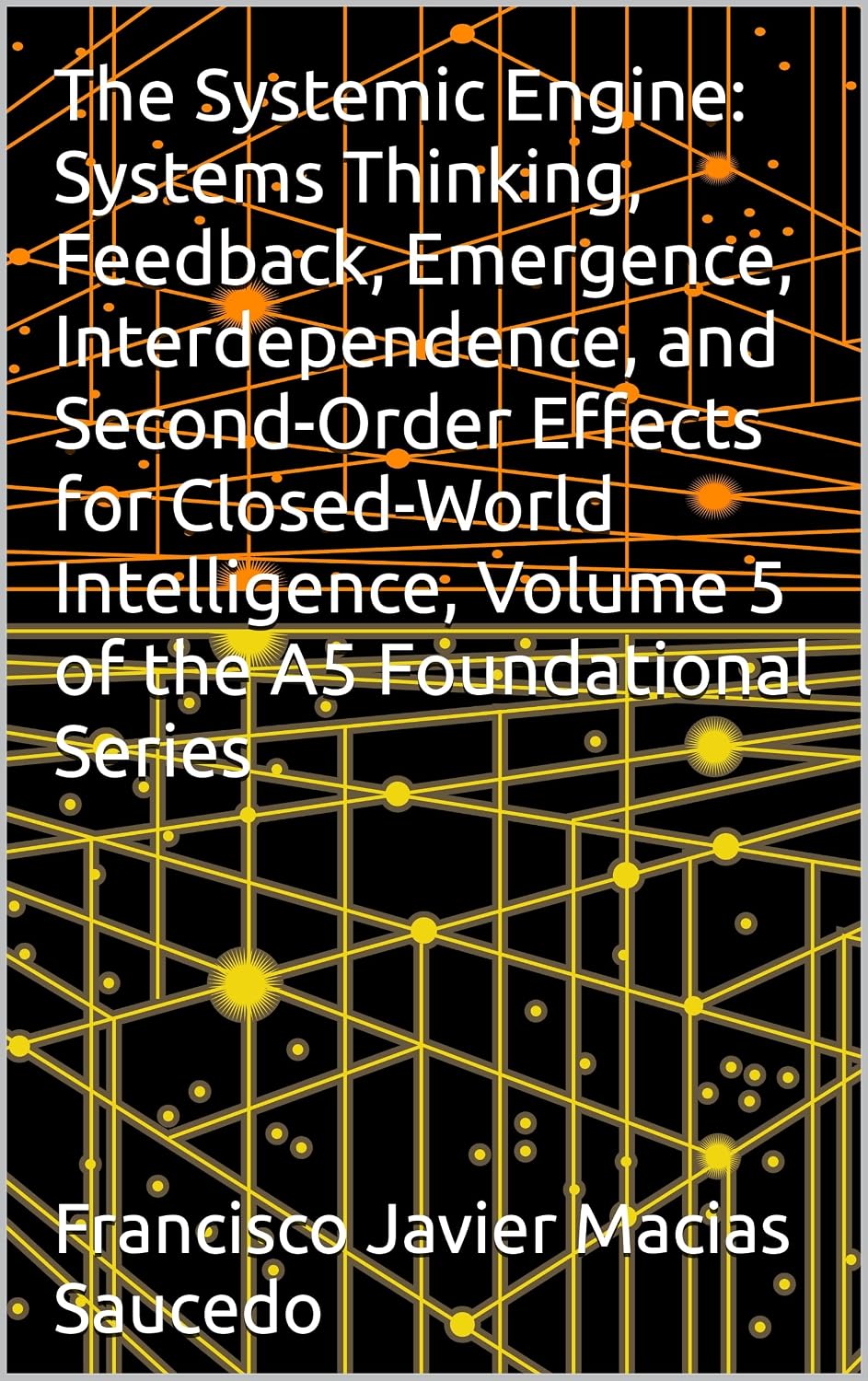 The Systemic Engine: Systems Thinking, Feedback, Emergence, Interdependence, and Second-Order Effects for Closed-World Intelligence, Volume 5 of the A5 Foundational Series (English Edition) baixar o livro de graça