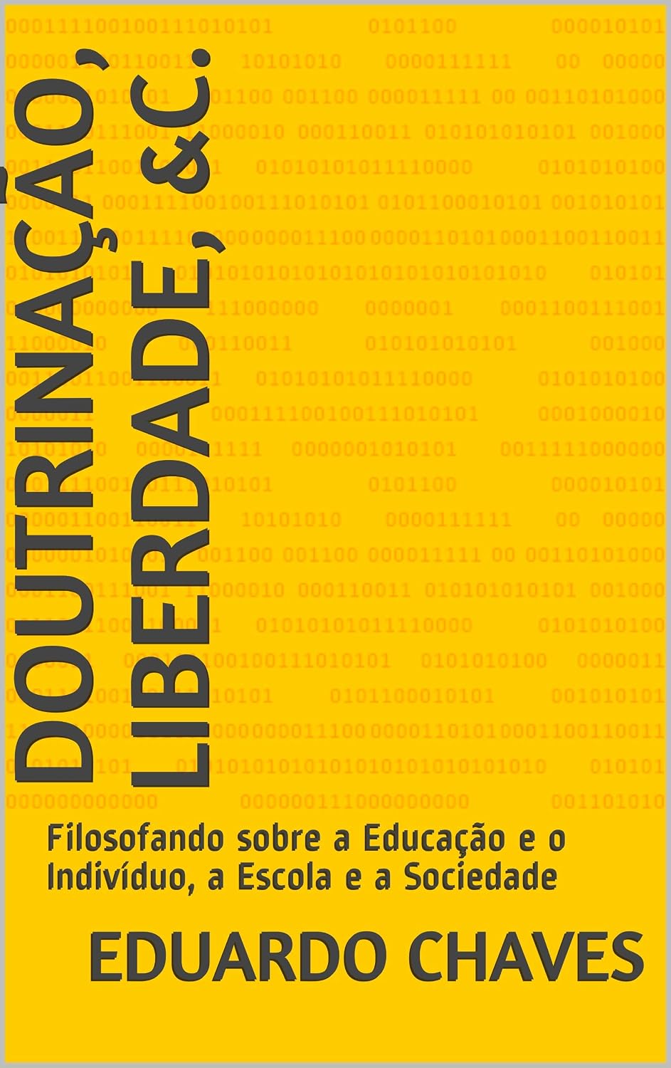 Doutrinação, Liberdade, &c.: Filosofando sobre a Educação e o Indivíduo, a Escola e a Sociedade
