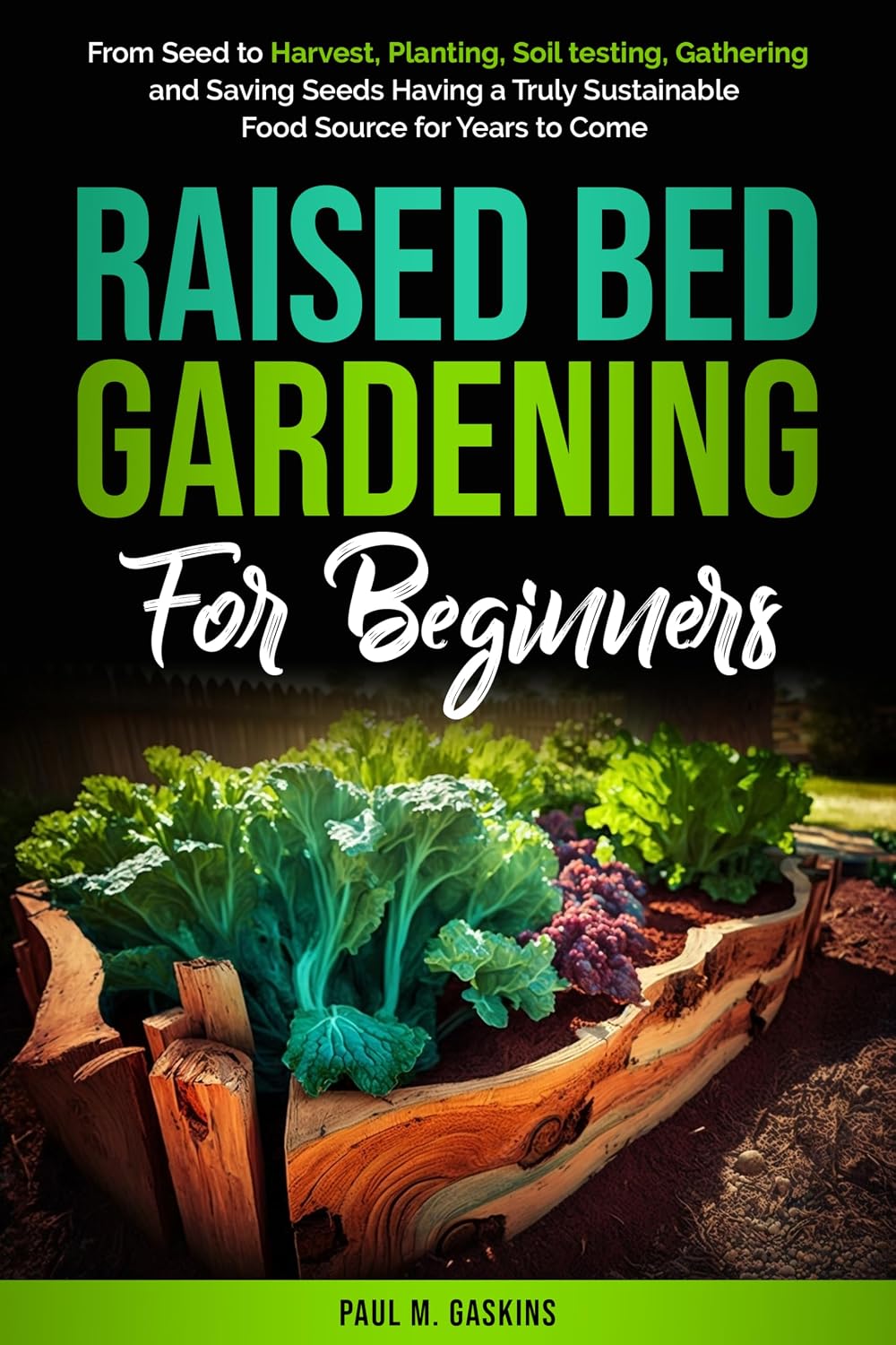 Raised Bed Gardening for Beginners: From Seed to Harvest, Planting, Soil Testing, Gathering and Saving Seeds Having a Truly Sustainable Food Source For Years to Come (English Edition) baixar livro de graça