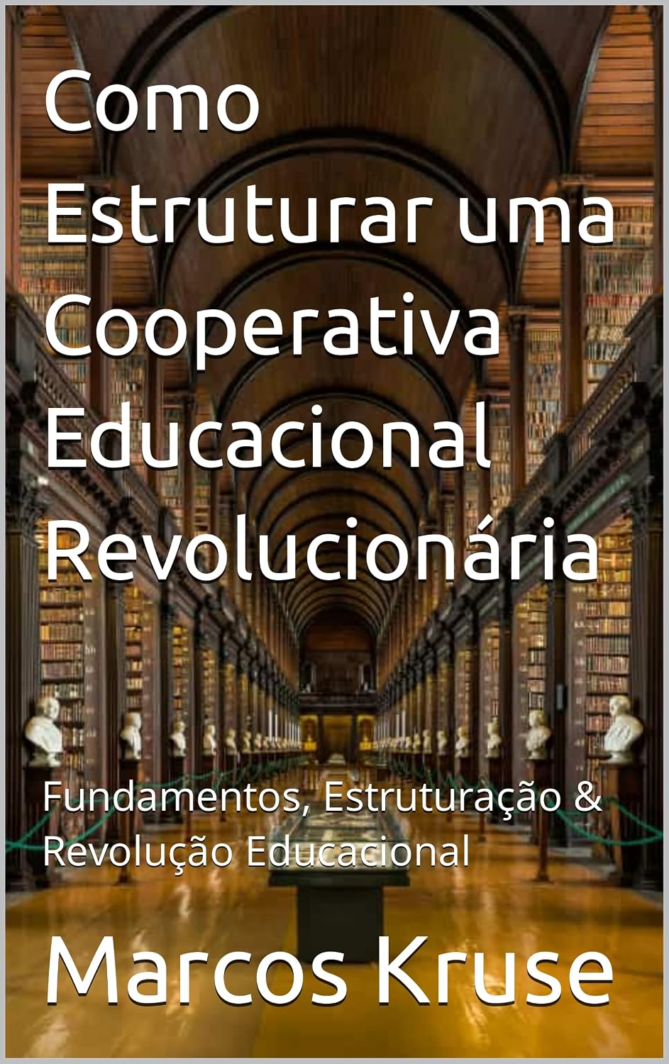 Como Estruturar uma Cooperativa Educacional Revolucionária: Fundamentos, Estruturação & Revolução Educacional baixar o livro de graça