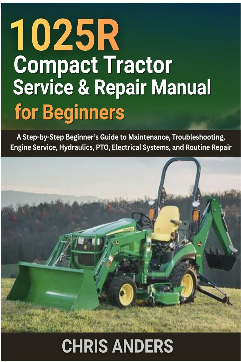 capítulo por capítulo baixar 1025R Compact Tractor Service & Repair Manual for Beginners: A Step-by-Step Beginner’s Guide to Maintenance, Troubleshooting, Engine Service, Hydraulics,... and Routine Repair (English Edition)