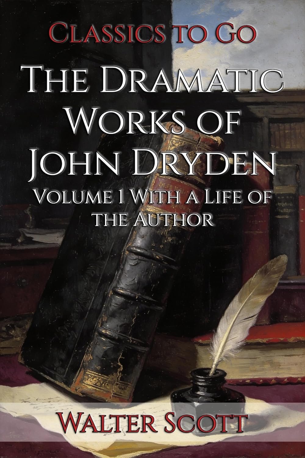 The Dramatic Works of John Dryden: Restored Classics to Go Edition (English Edition)